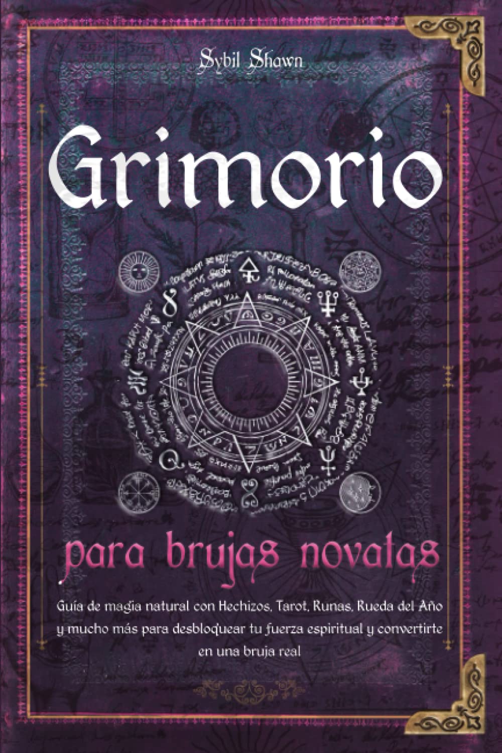 Libro: Grimorio para brujas novatas: Guía de magia natural con Hechizos, Tarot, Runas, Rueda del Año y mucho más para desbloquear tu fuerza espiritual y convertirte en una bruja real