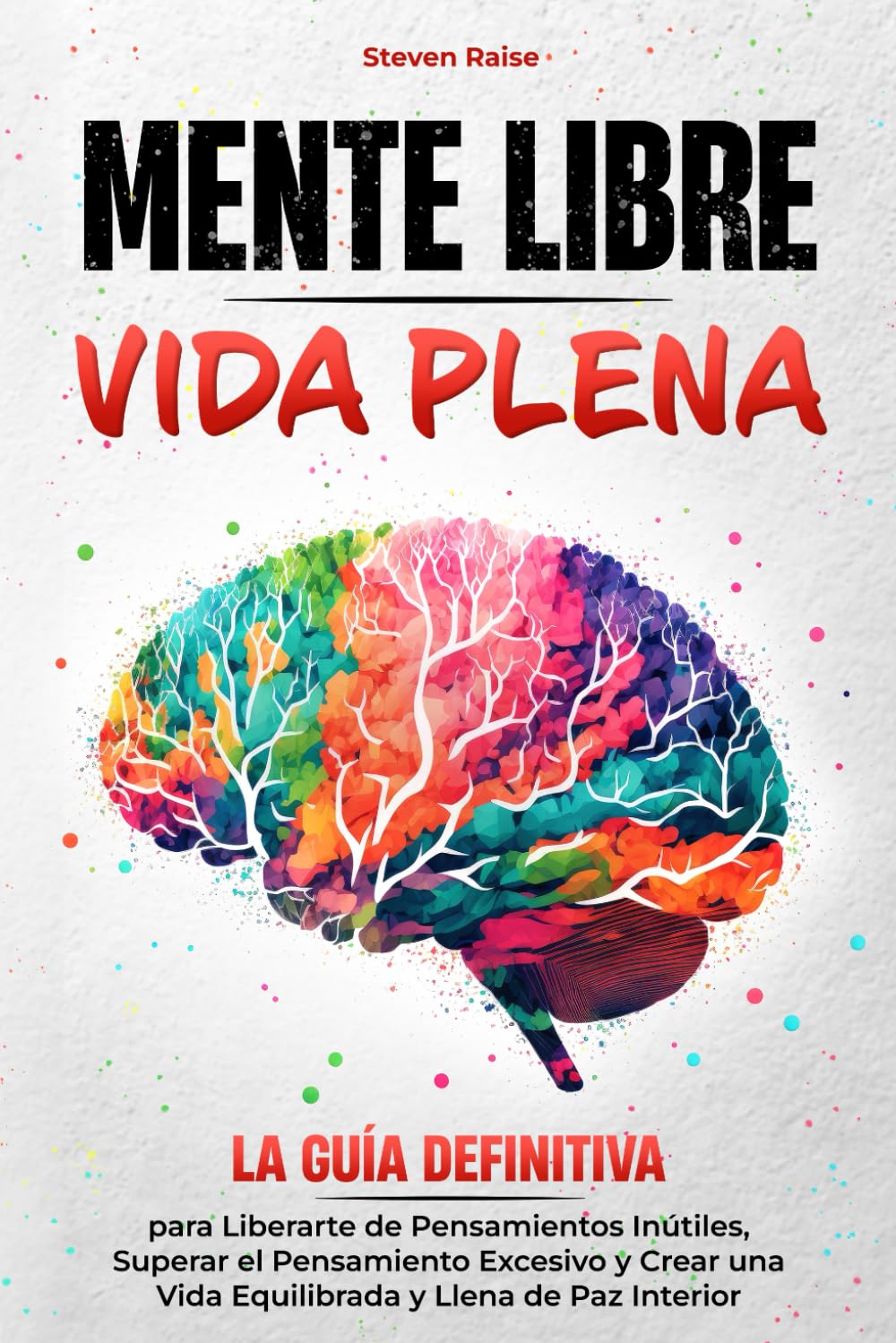 Libro: MENTE LIBRE, VIDA PLENA: la Guía Definitiva para Liberarte de Pensamientos Inútiles, Superar el Pensamiento Excesivo y Crear una Vida Equilibrada y Llena de Paz Interior (Spanish Edition)