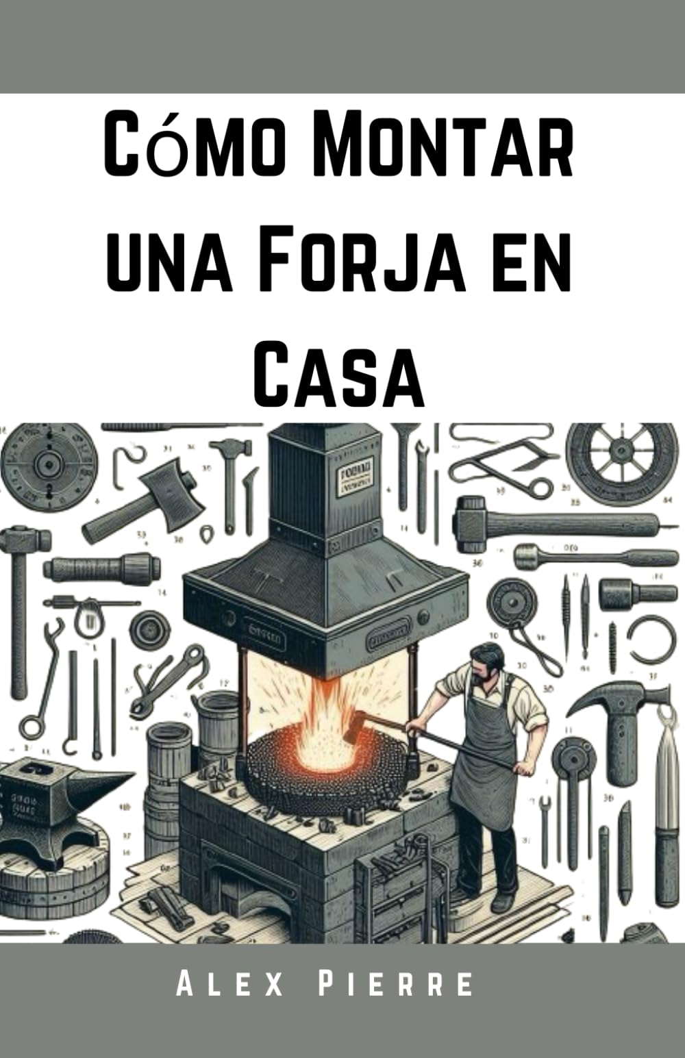 Libro: Cómo Montar una Forja en Casa: Una Guía DIY para la Herrería, el Trabajo del Metal y la Configuración de Tu Taller en Casa (The Home Forge Series) (Spanish Edition)