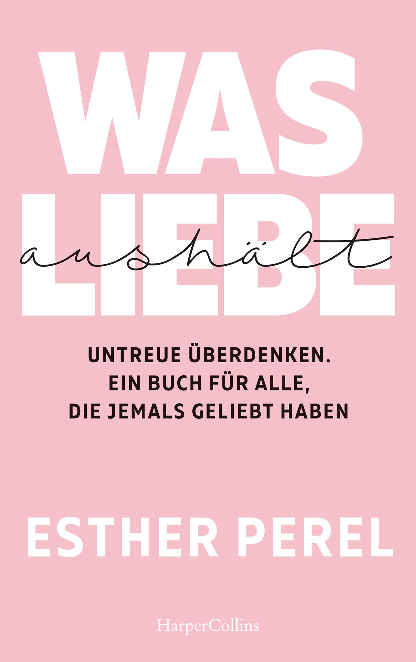 Libro: Was Liebe aushält. Untreue überdenken. Ein Buch für alle, die jemals geliebt haben: 'Affären sind Alleingänge - sie zu verstehen, ist ein Gemeinschaftsprojekt.' Esther Perel
