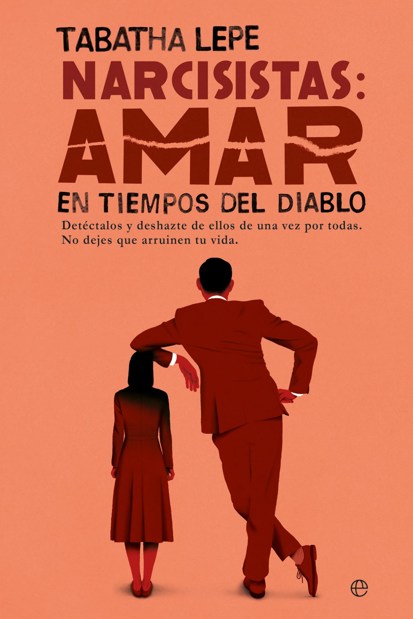 Libro: Narcisistas: Amar en tiempos del diablo: Detéctalos y deshazte de ellos de una vez por todas (Autoayuda)