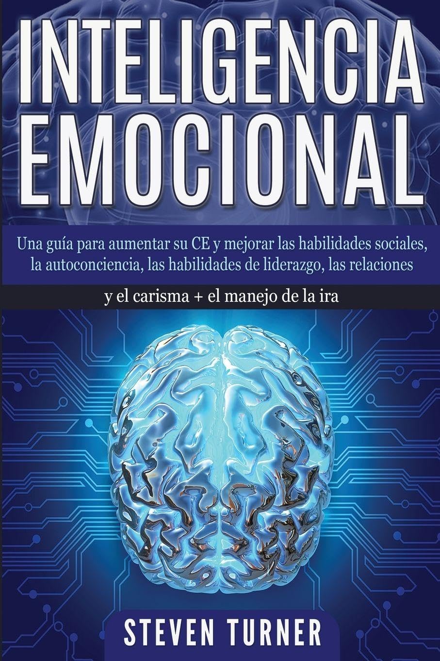 Libro: Inteligencia Emocional: Una guía para aumentar su CE y mejorar las habilidades sociales, la autoconciencia, las habilidades de liderazgo, las relaciones y el carisma + el manejo de la ira