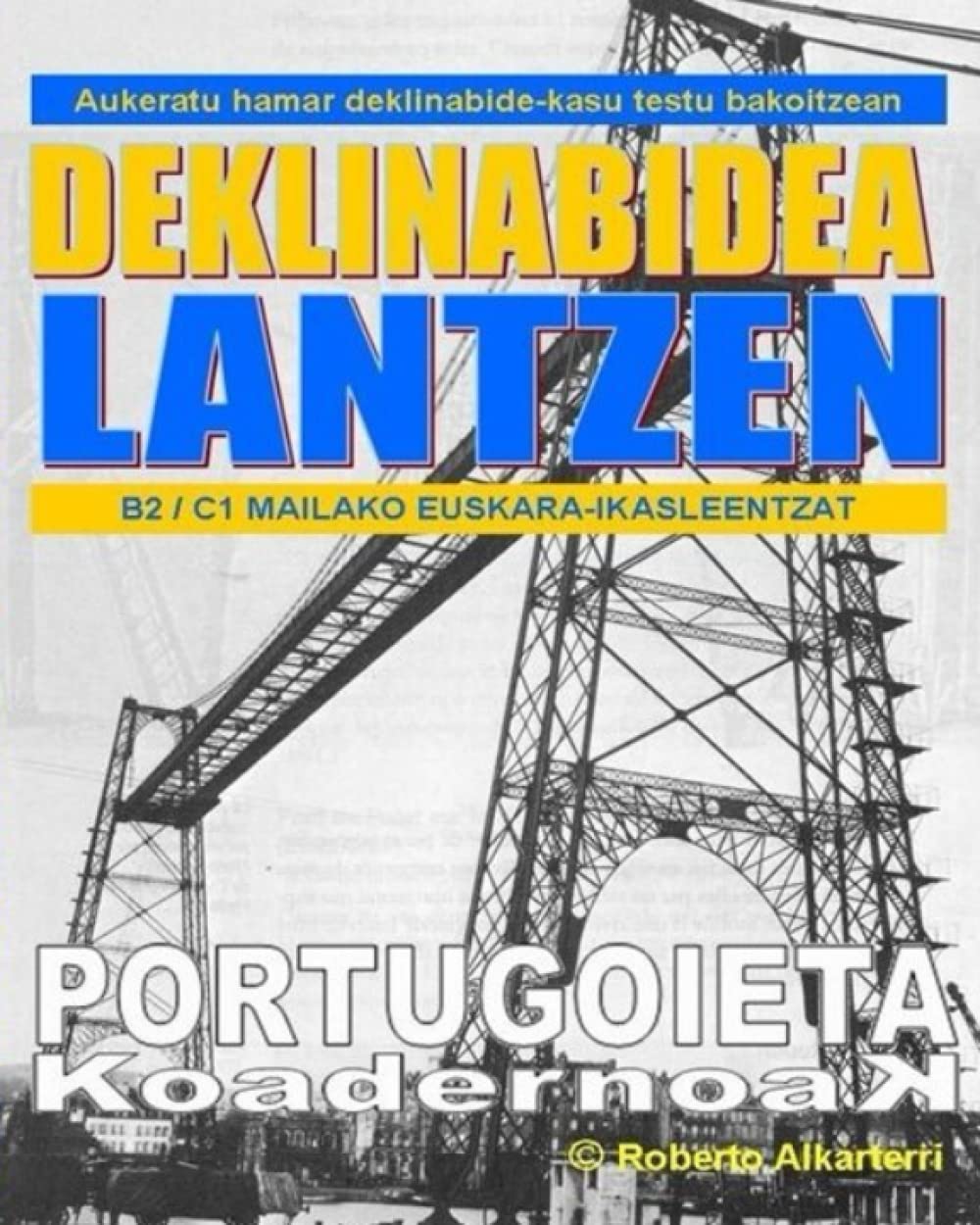Libro: DEKLINABIDEA LANTZEN: Aukeratu hamar deklinabide-kasu testu bakoitzean / B2 nahiz C1 mailako euskara-ikasleentzako ariketak (PORTUGOIETA KOADERNOAK) (Basque Edition)