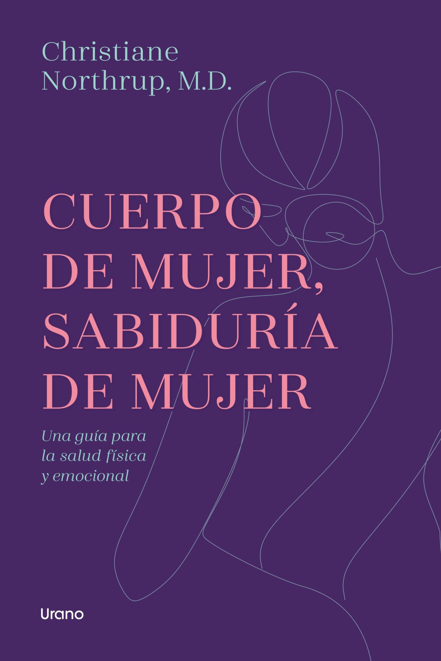 Cuerpo de mujer, sabiduría de mujer: Una guía para la salud física y emocional (Crecimiento personal)