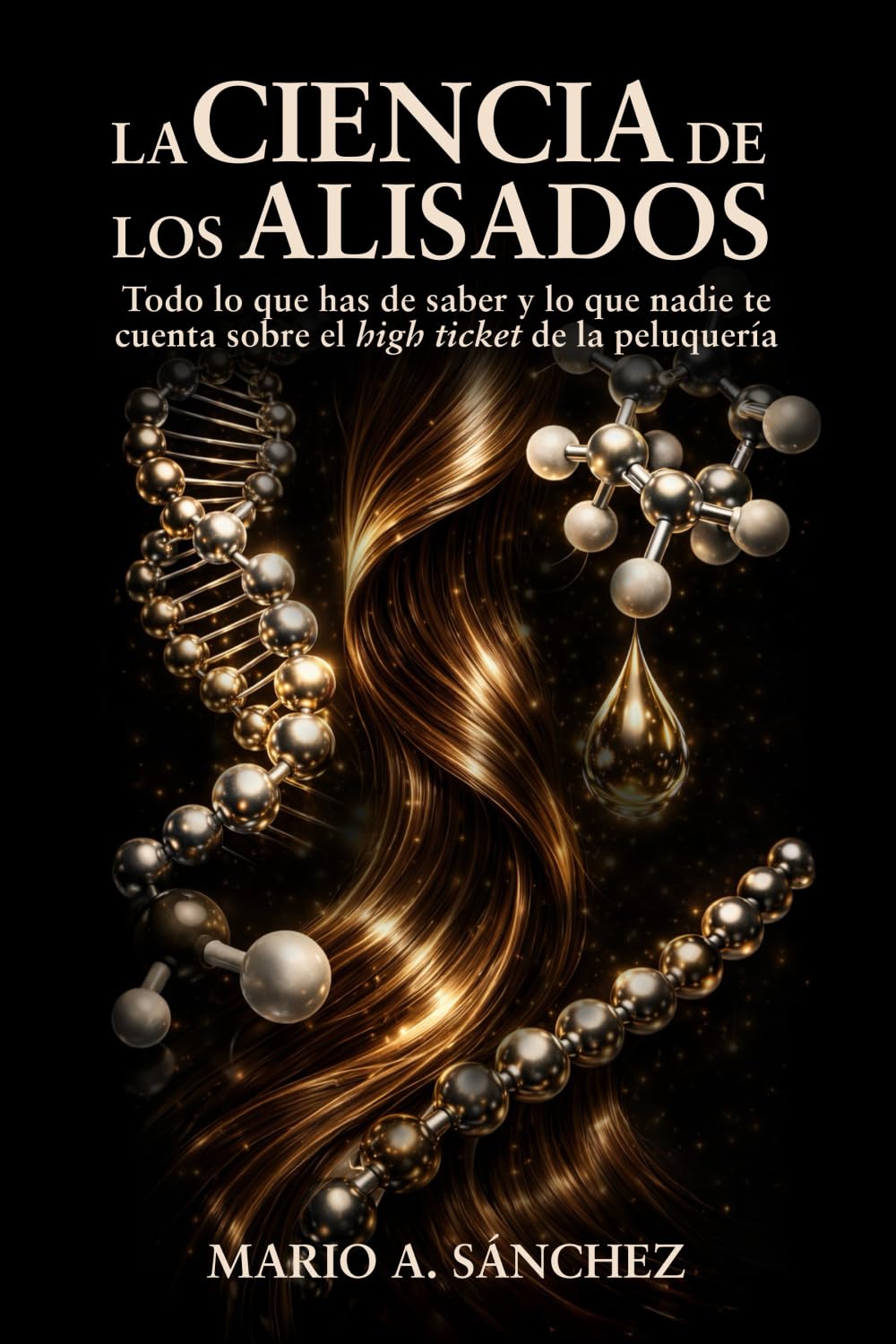 Libro: LA CIENCIA DE LOS ALISADOS: Todo lo que has de saber y lo que nadie te cuenta sobre el high ticket de la peluquería