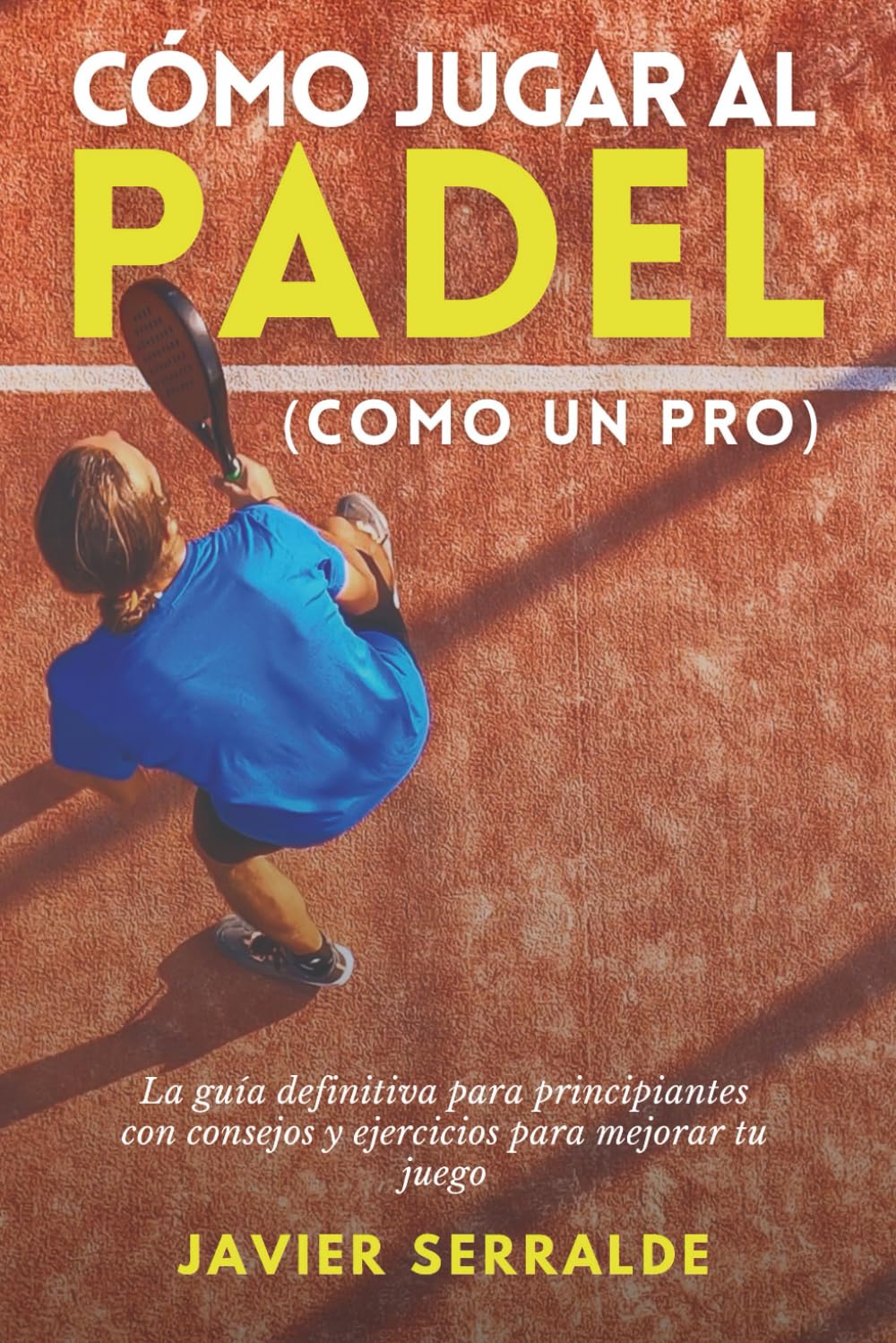 Libro: Cómo jugar al PADEL (Como un Pro): La guía definitiva para principiantes con consejos y ejercicios para mejorar tu juego (Spanish Edition)