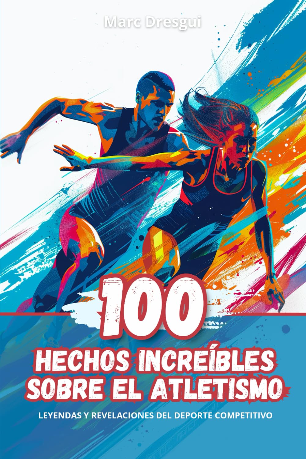 Libro: 100 Hechos Increíbles sobre el Atletismo: Leyendas y Revelaciones del Deporte Competitivo
