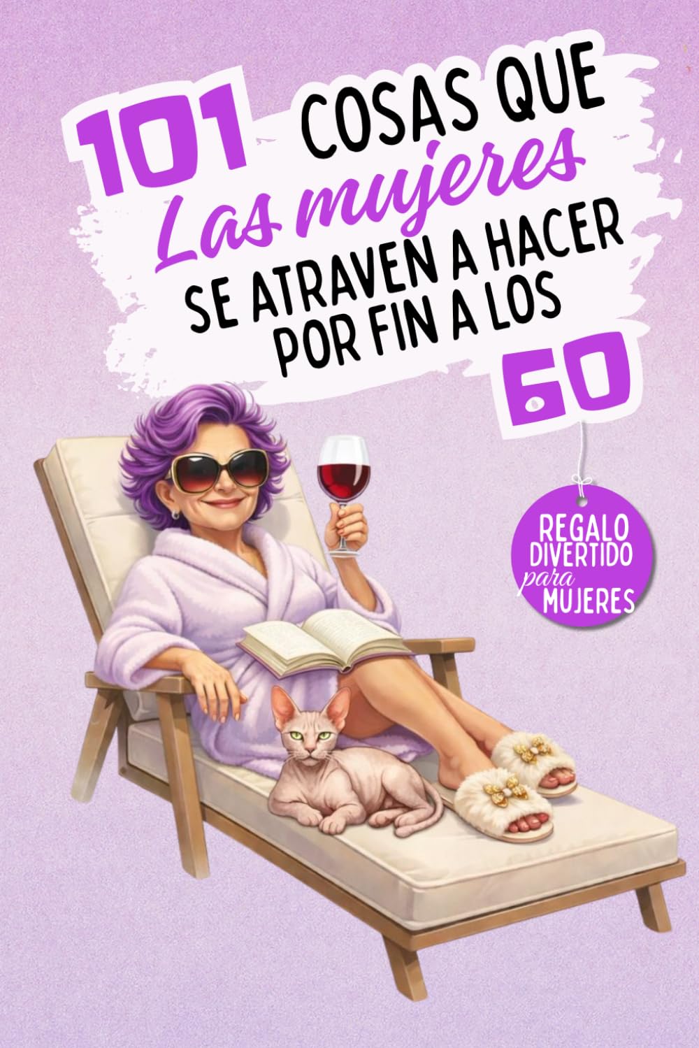 Libro: 101 cosas que las mujeres se atreven a hacer por fin a los 60: Un libro divertido y sin complejos, ideal para celebrar los 60 con humor, autoironía y libertad. ¡Risas aseguradas!