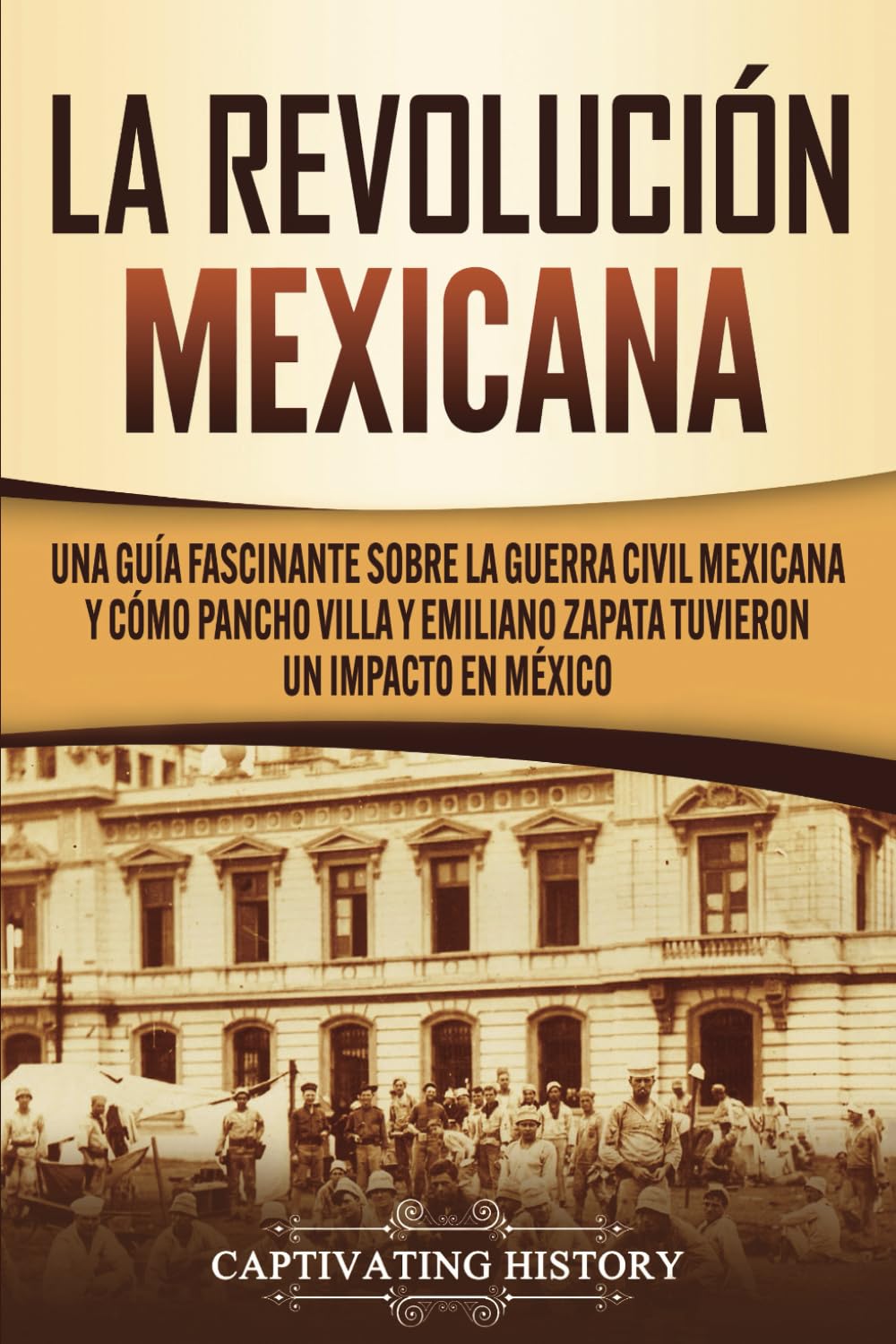 Libro: La Revolución mexicana: Una guía fascinante sobre la guerra civil mexicana y cómo Pancho Villa y Emiliano Zapata tuvieron un impacto en México (Explorando el pasado de México)