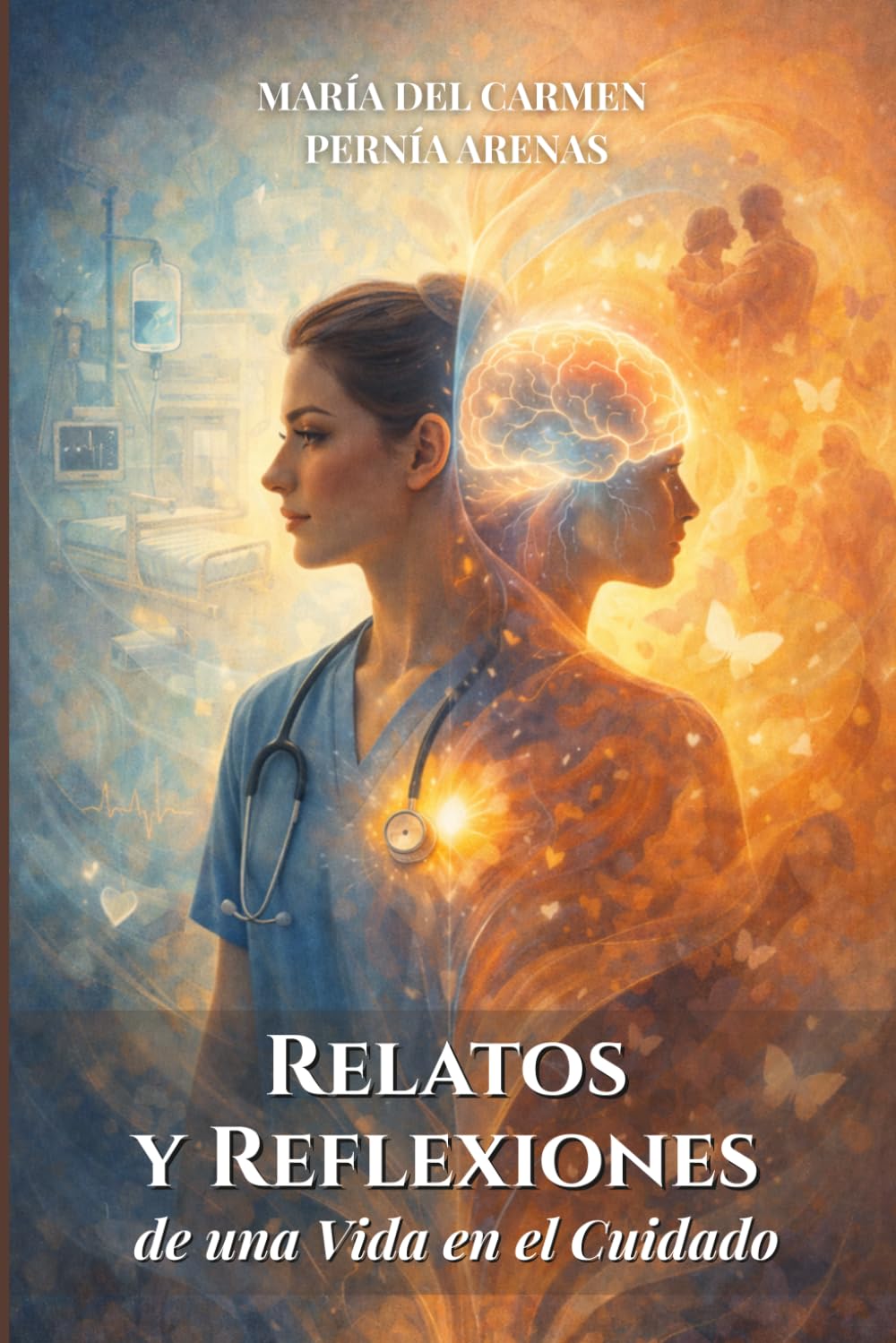 Libro: Relatos y Reflexiones de una Vida en el Cuidado: Experiencias de un Auxiliar de Enfermería Convertido en Psicólogo (Spanish Edition)