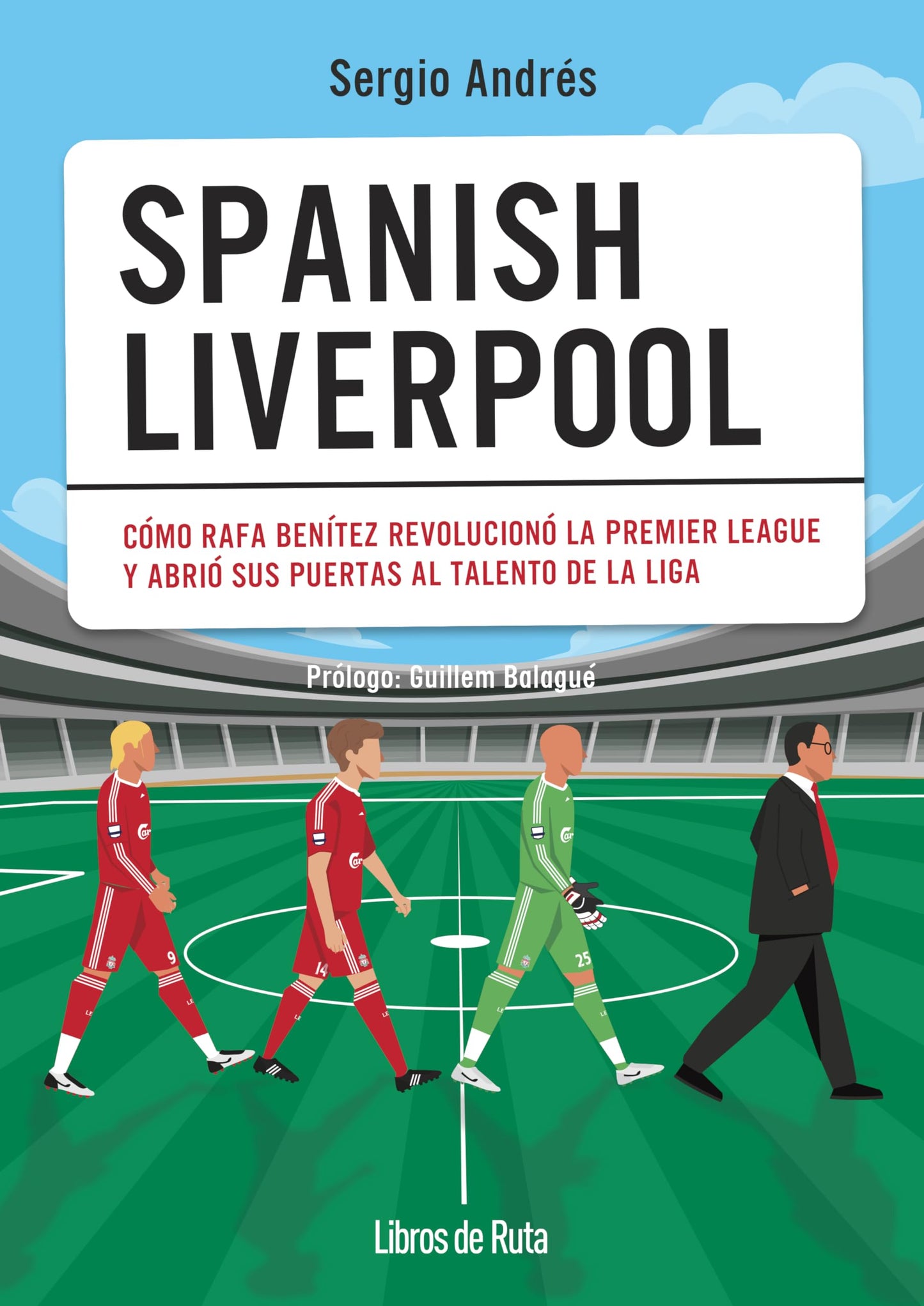 Libro: Spanish Liverpool: Cómo Rafa Benítez revolucionó la Premier League y abrió sus puertas al talento de La Liga (Spanish Edition)
