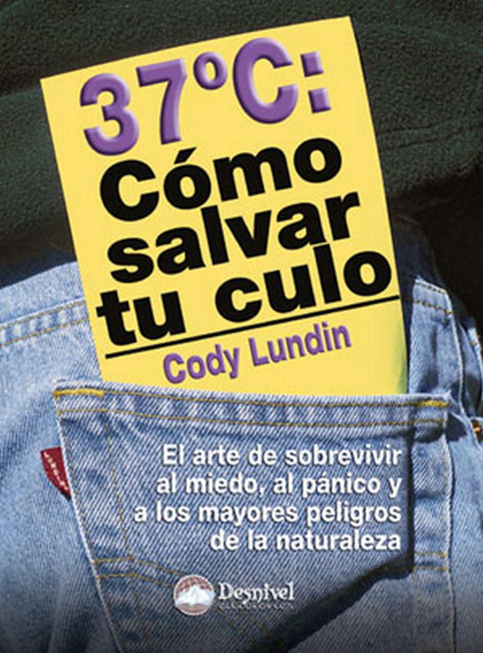 Libro: 37º Cómo salvar tu culo: El arte de sobrevivir al miedo, al pánico y a los mayores peligros en la naturaleza (SIN COLECCION)