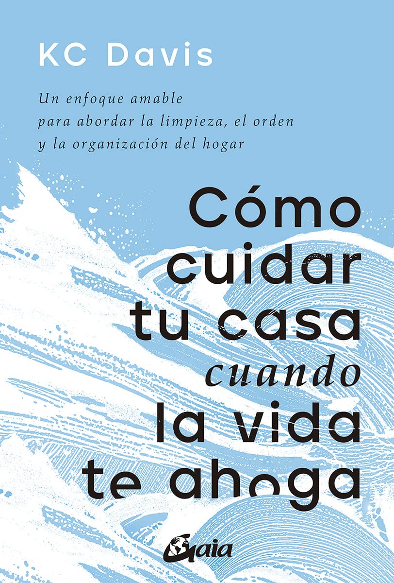Libro: Cómo cuidar tu casa cuando la vida te ahoga: Un enfoque amable para abordar la limpieza, el orden y la organización del hogar (Psicoemoción)