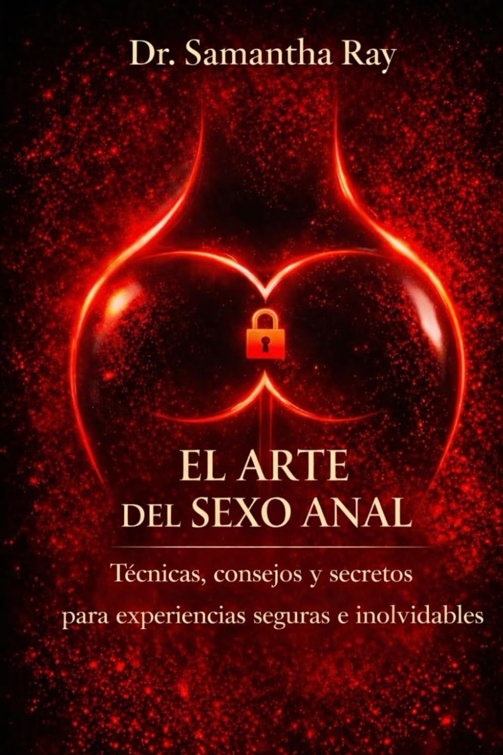 Libro: EL ARTE DEL SEXO ANAL: Técnicas, consejos y secretos para experiencias seguras e inolvidables (Spanish Edition)