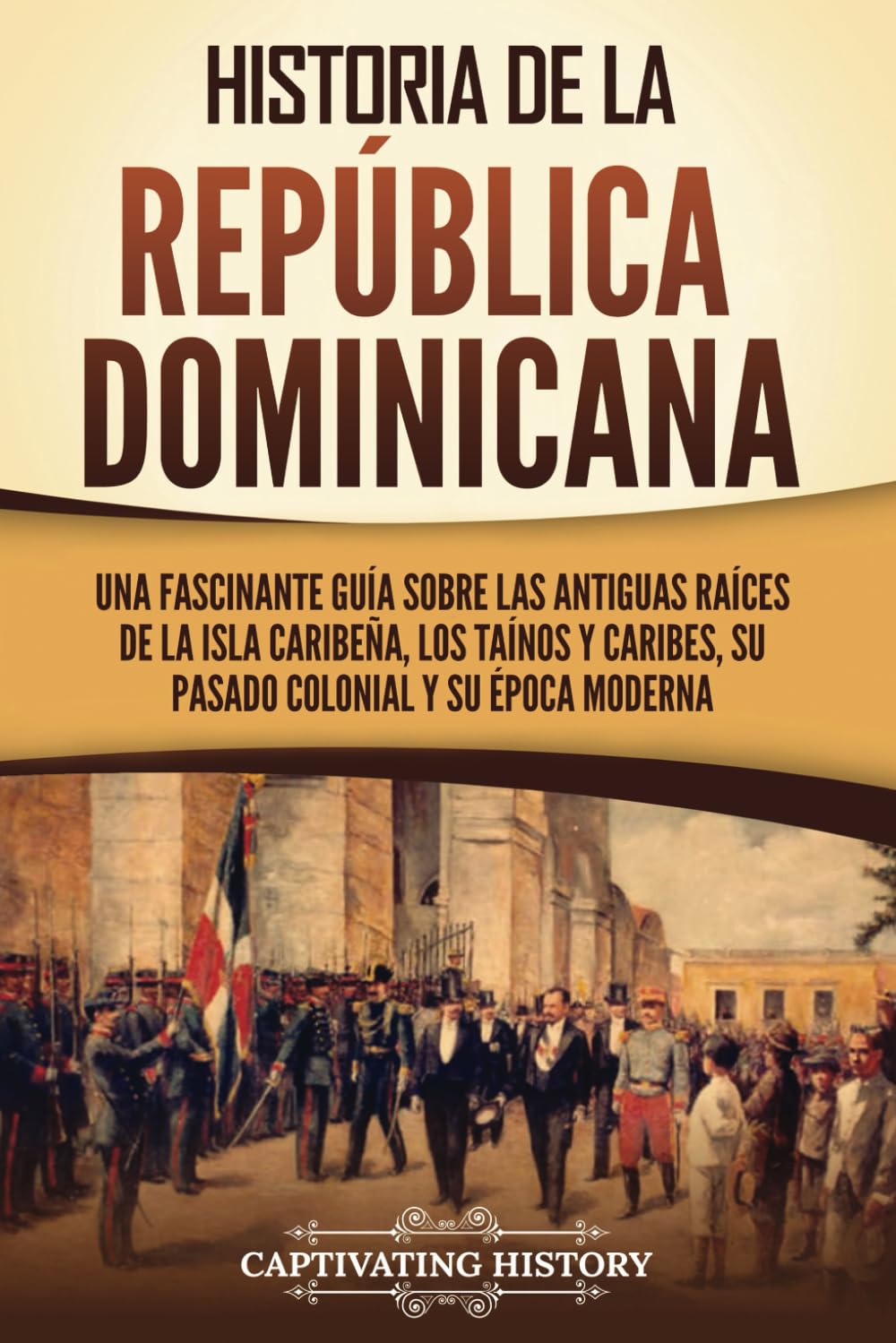 Libro: Historia de la República Dominicana: Una fascinante guía sobre las antiguas raíces de la isla caribeña, los taínos y caribes, su pasado colonial y su ... y Colonización Europeas) (Spanish Edition)