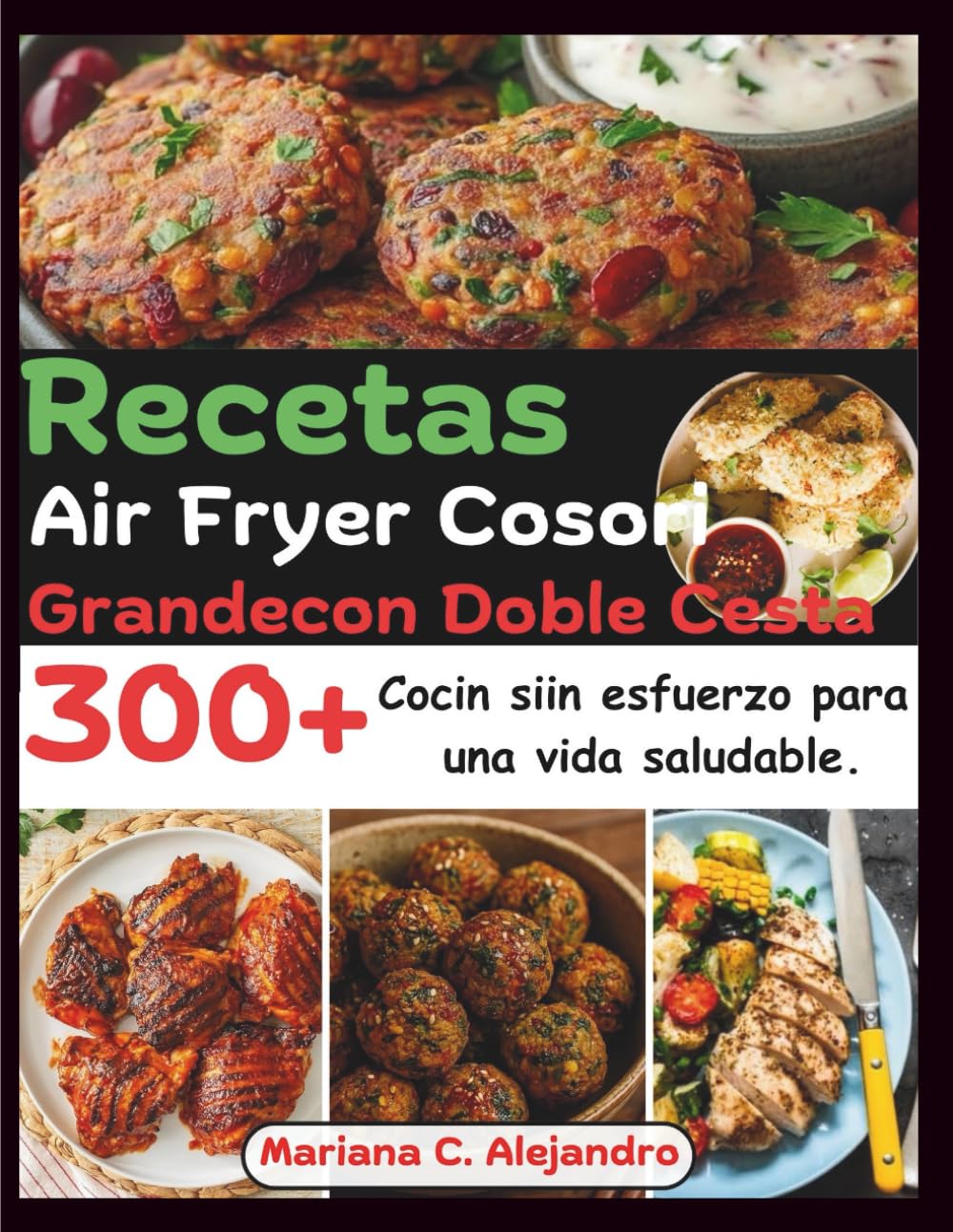 Libro: Recetas Air Fryer Cosori Grandecon Doble Cesta: 300+ Cocin siin esfuerzo para una vida saludable. (Spanish Edition)