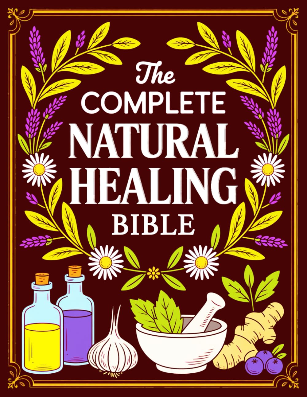 Libro: The Complete Natural Healing Bible: Ancient Remedies to Heal Pain, Boost Immunity, Improve Sleep, and Restore Balance