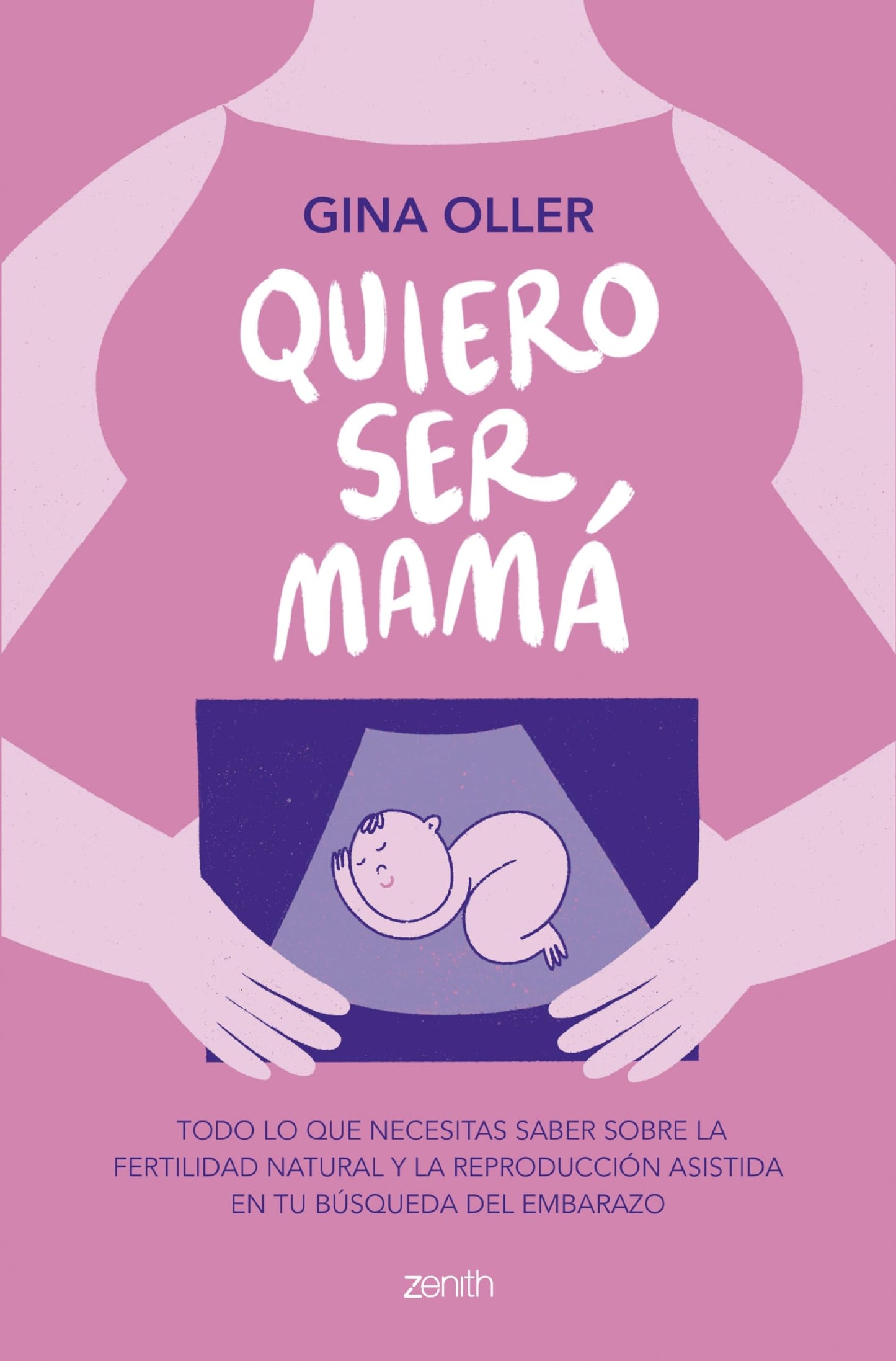 Libro: Quiero ser mamá: Todo lo que necesitas saber sobre la fertilidad natural y la reproducción asistida en tu búsqueda del embarazo (Zenith Her)