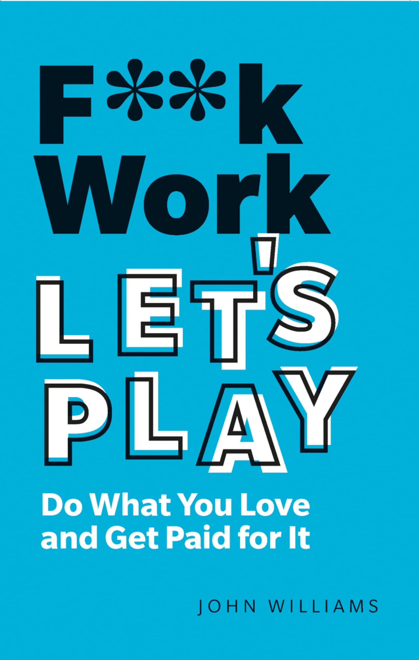 Libro: F**k Work, Let's Play: Do What You Love and Get Paid for It