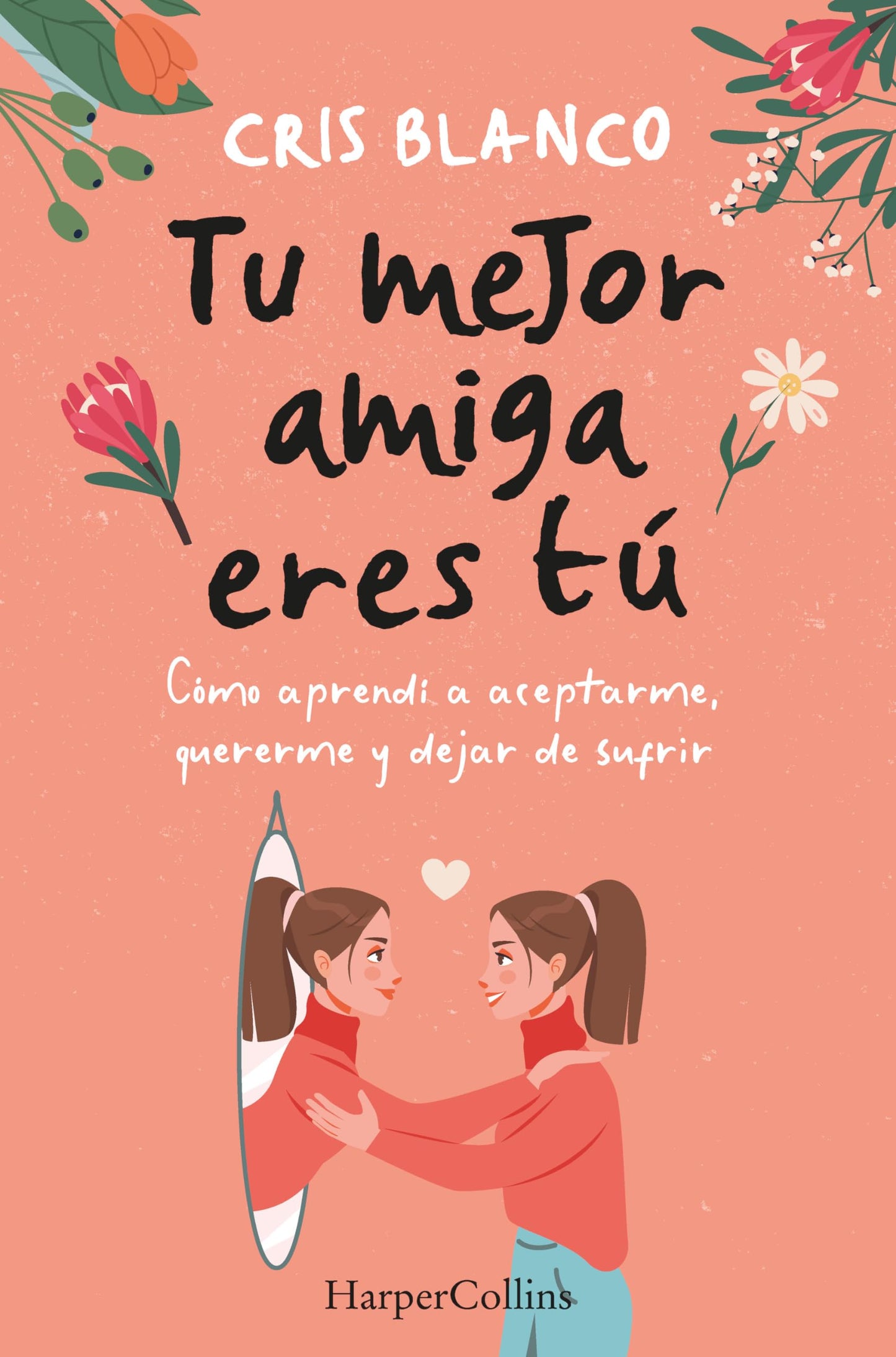 Libro: Tu mejor amiga eres tú. Cómo aprendí a aceptarme, quererme y dejar de sufrir: Cómo aprendí a aceptarme, quererme y dejar de sufrir / How I ... Myself and Stop Suffering (HarperCollins)