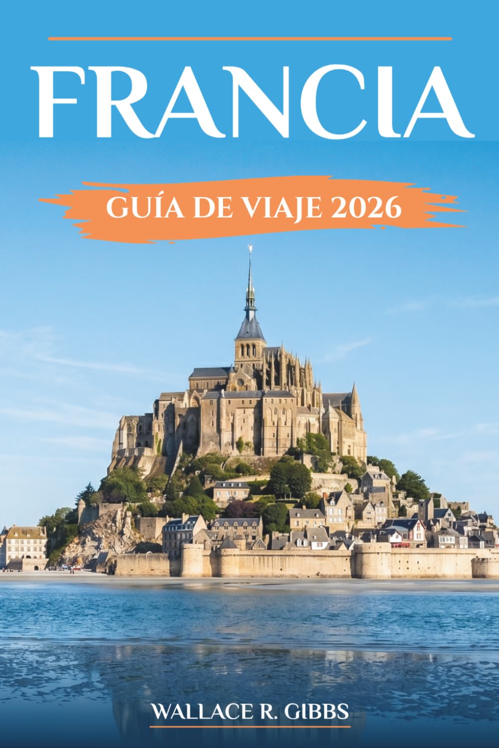 Libro: FRANCIA GUÍA DE VIAJE 2026: Castillos renacentistas, Provenza, Riviera y París incluyendo itinerarios, alojamiento y excursiones de un día