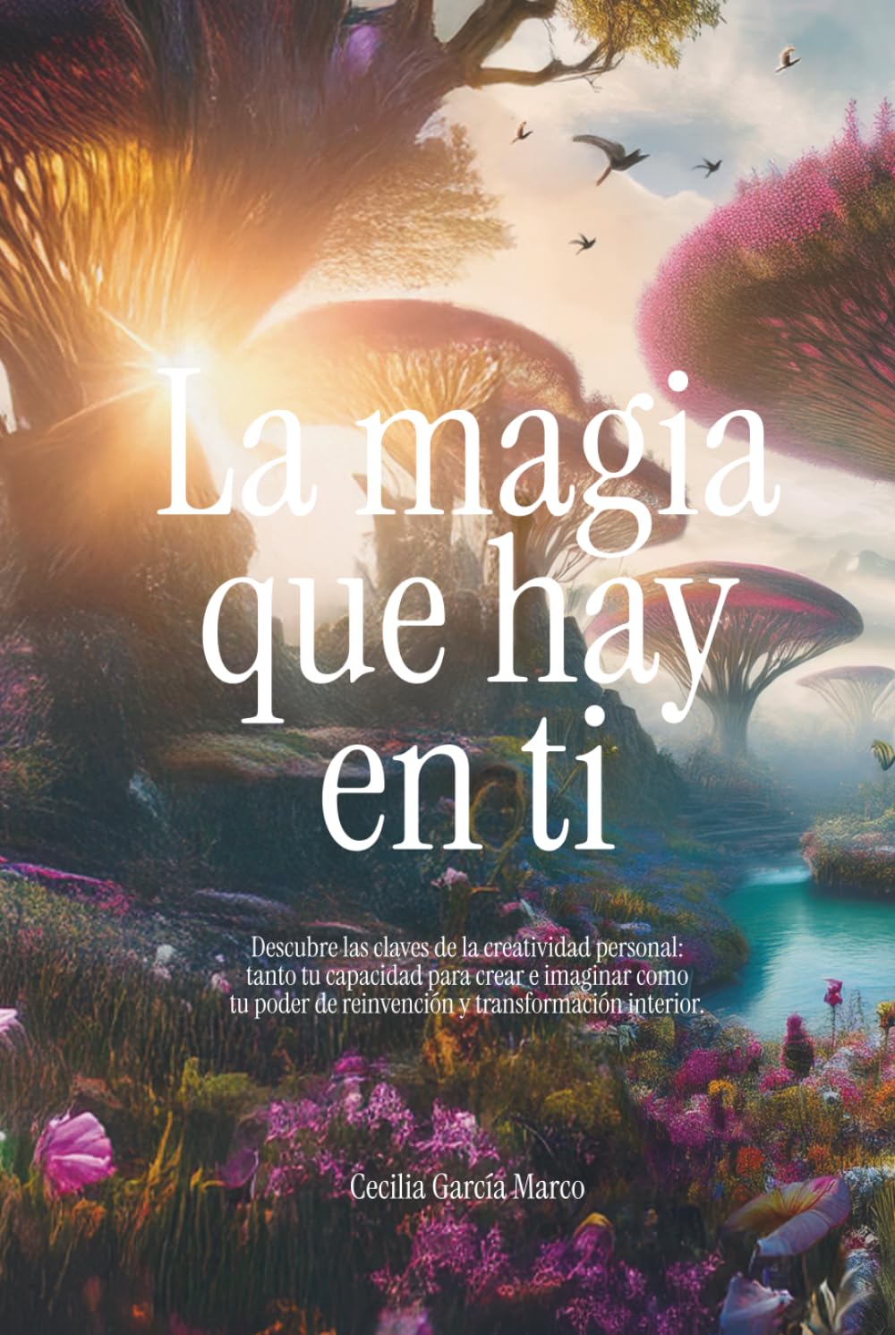 Libro: La magia que hay en ti: Descubre las claves de la creatividad personal: tanto tu capacidad para crear e imaginar como tu poder de reinvención y transformación interior. (Spanish Edition)