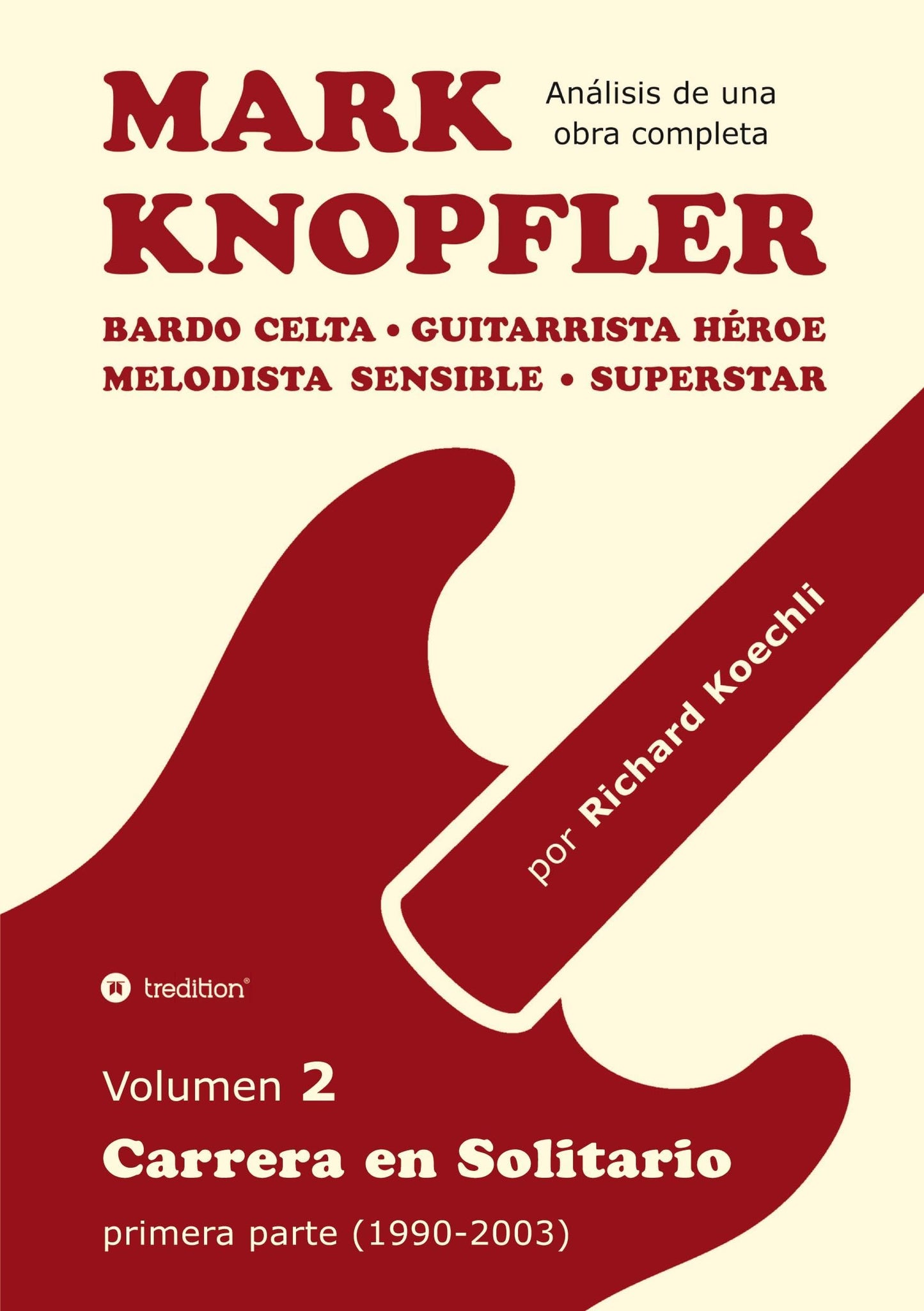 Libro: Mark Knopfler - Volumen 2 (Los primeros años de su carrera en solitario): Bardo celta, guitarrista héroe, melodista sensible, superstar - análisis canción por canción por un músico y autor galardonado