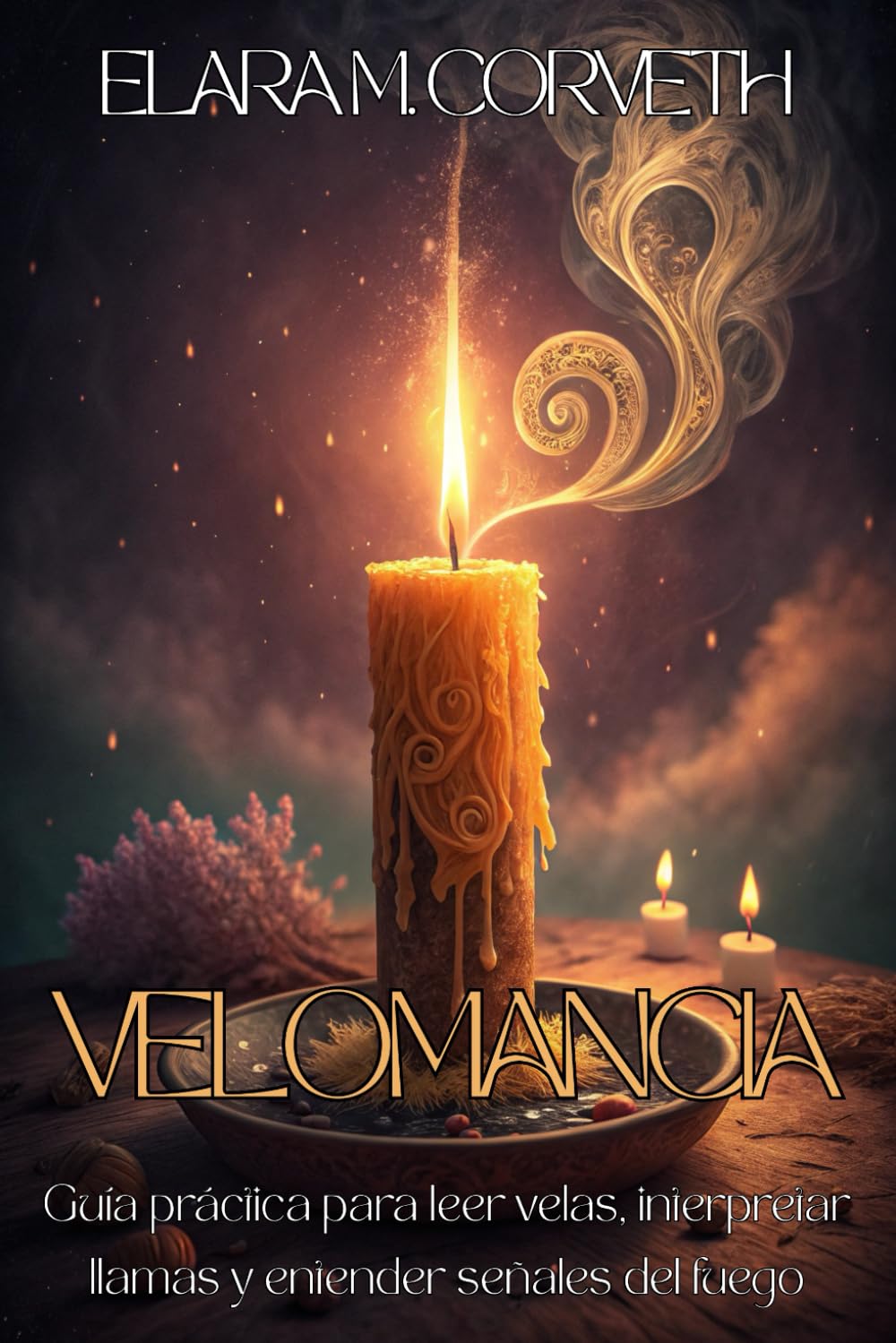 Libro: VELOMANCIA PARA PRINCIPIANTES. Guía práctica para leer velas, interpretar llamas y entender señales del fuego: Explora el arte de interpretar el fuego ... emociones y conectar con tu intuición