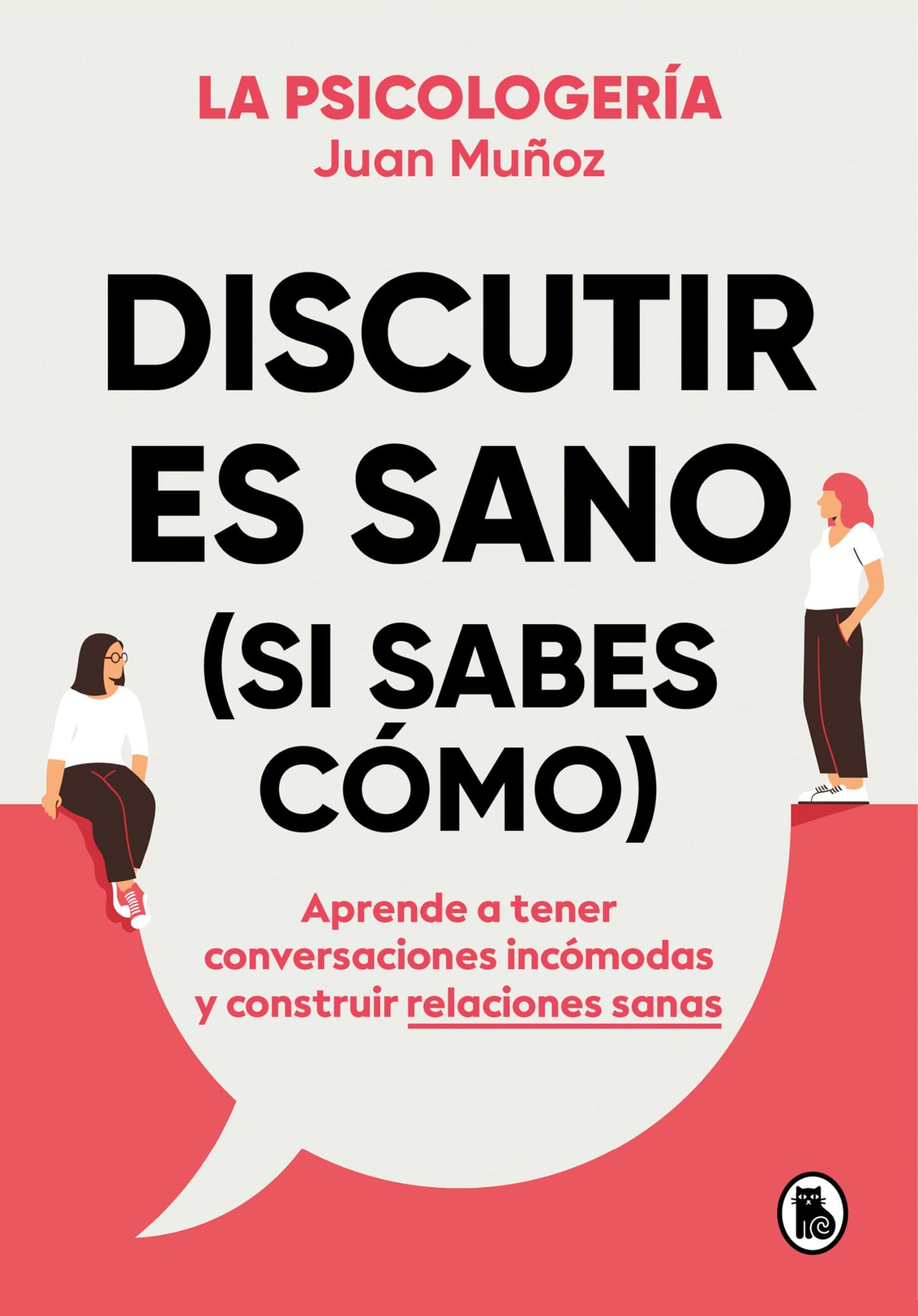 Libro: Discutir es sano (si sabes cómo): Aprende a tener conversaciones incómodas y construir relaciones sanas (Bruguera Tendencias)