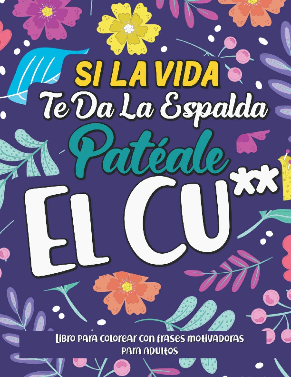 Libro para Colorear con Frases Motivadoras para Adultos: Si La Vida Te Da La Espalda Patéale El Cu** | Libro para pintar mándalas con frases con 39 ... la ansiedad y la depresión (Spanish Edition)