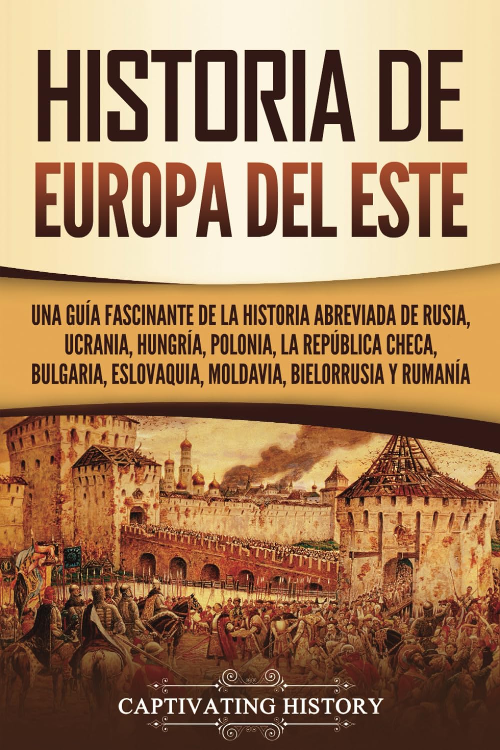 Libro: Historia de Europa del Este: Una guía fascinante de la historia abreviada de Rusia, Ucrania, Hungría, Polonia, la República Checa, Bulgaria, ... Bielorrusia y Rumanía (Países europeos)