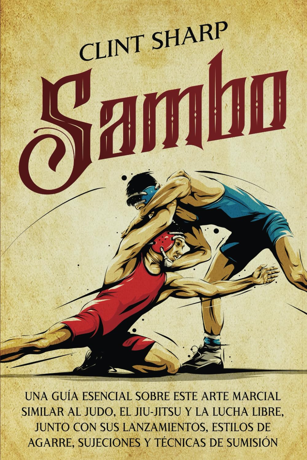 Libro: Sambo: Una guía esencial sobre este arte marcial similar al judo, el jiu-jitsu y la lucha libre, junto con sus lanzamientos, estilos de agarre, ... técnicas de sumisión (Artes marciales mixtas)