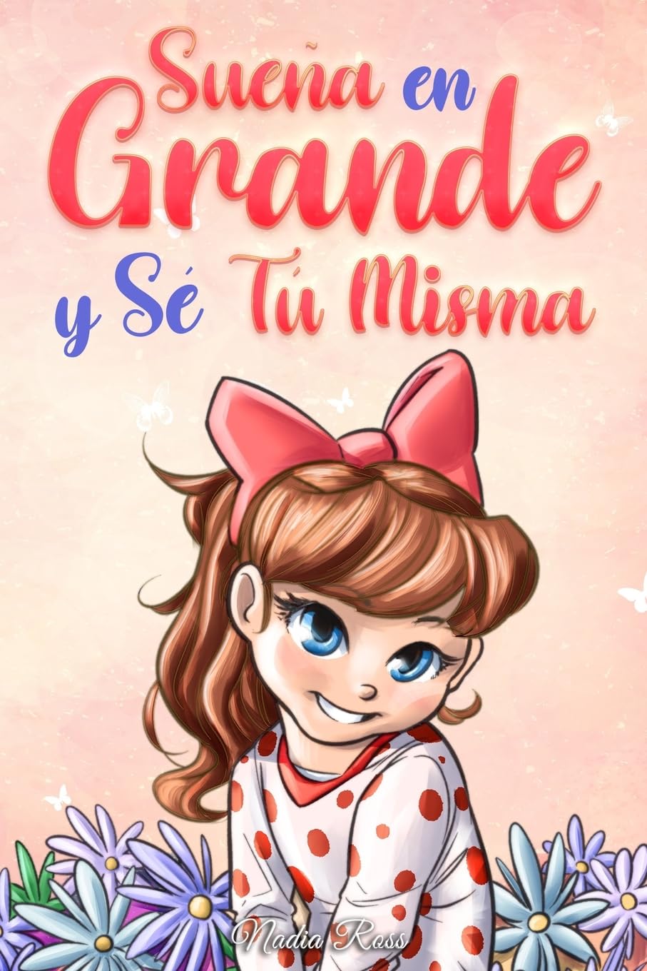 Libro: Sueña En Grande y Sé Tú Misma: Historias Motivadoras para niñas sobre la Autoestima, la Confianza, el Valor y la Amistad: 9 (Libros Motivadores para Niños)
