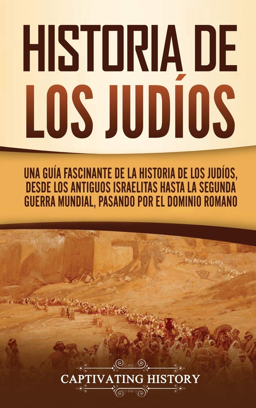 Libro: Historia de los judíos: Una guía fascinante de la historia de los judíos, desde los antiguos israelitas hasta la Segunda Guerra Mundial, pasando por el dominio romano