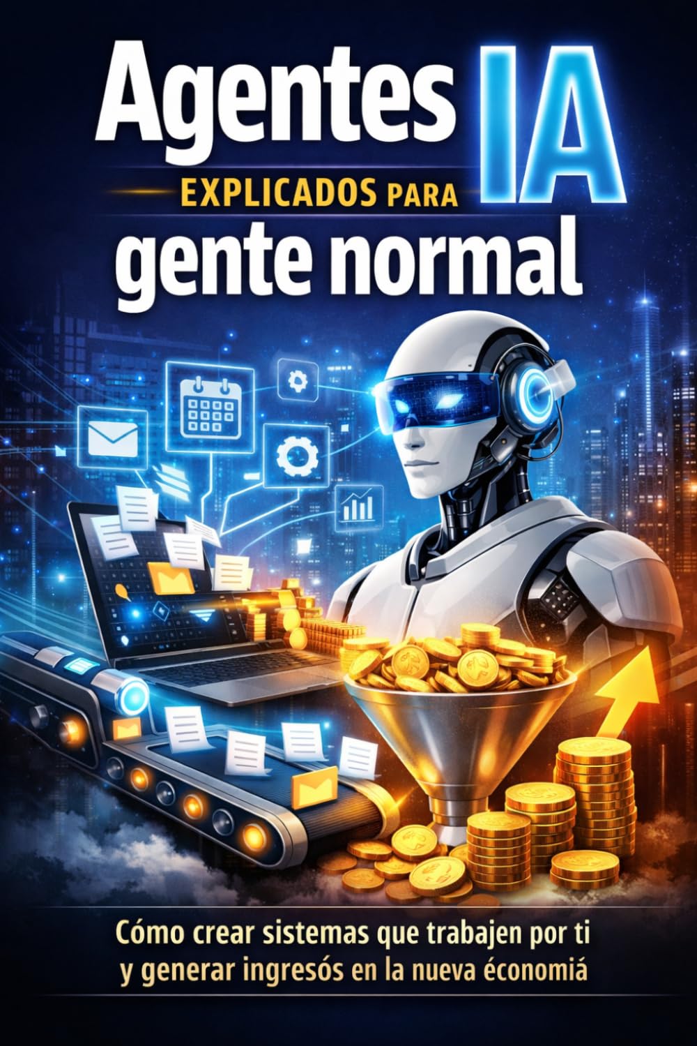 Libro: Agentes IA explicados para gente normal: Cómo crear sistemas que trabajen por ti y generar ingresos en la nueva economía