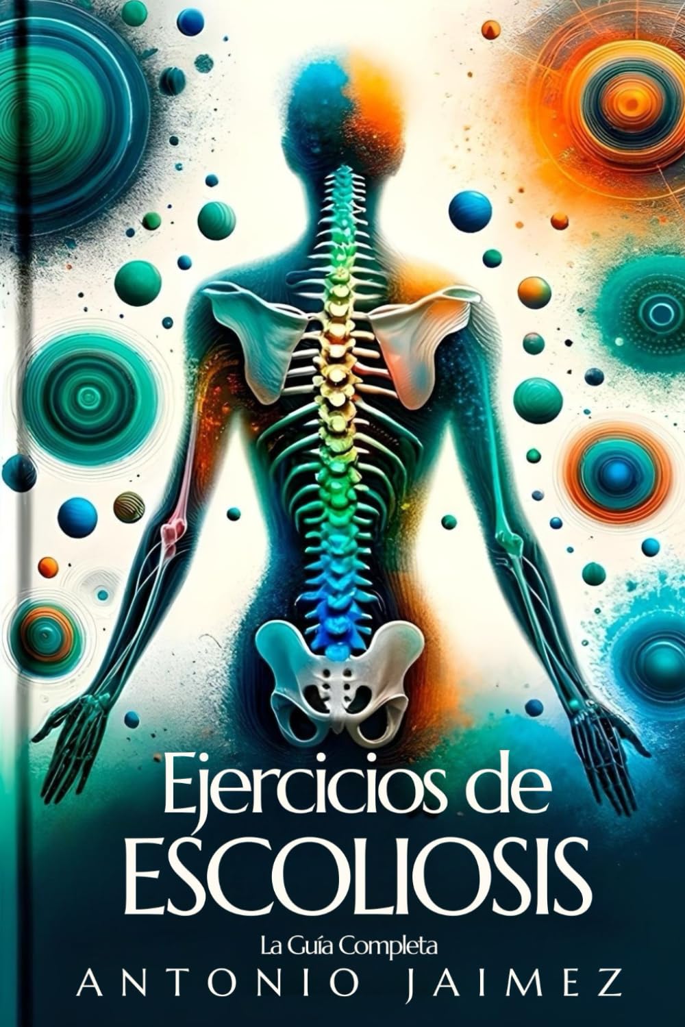 Libro: Ejercicios de Escoliosis, la Guía Completa: Un Camino hacia la Postura Perfecta (ejercicios de escoliosis libro, osteopatia, entrenamiento de la ... quiropraxia, estiramientos, fascia)