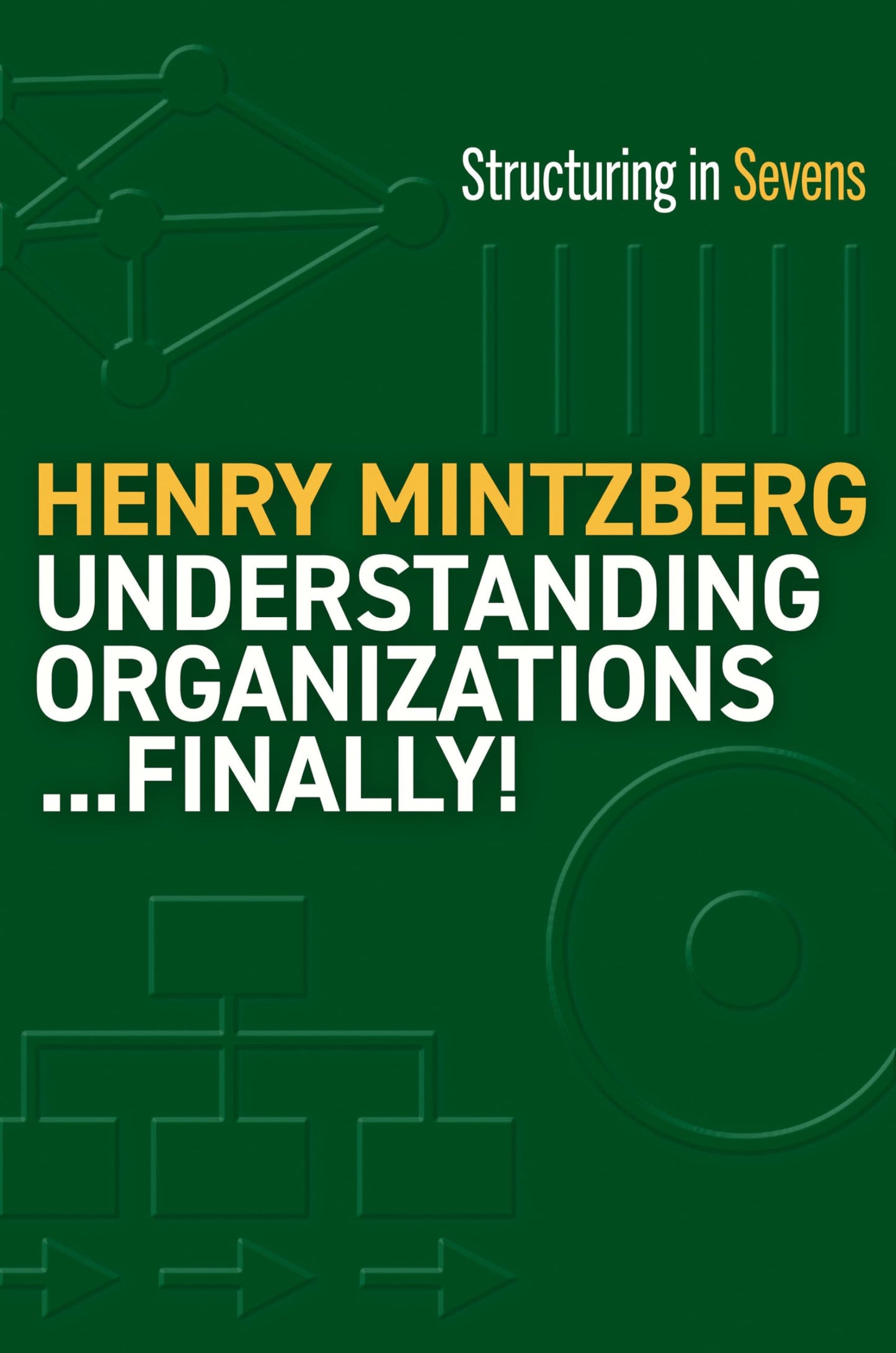 Libro: Understanding Organizations...Finally!: Structure in Sevens