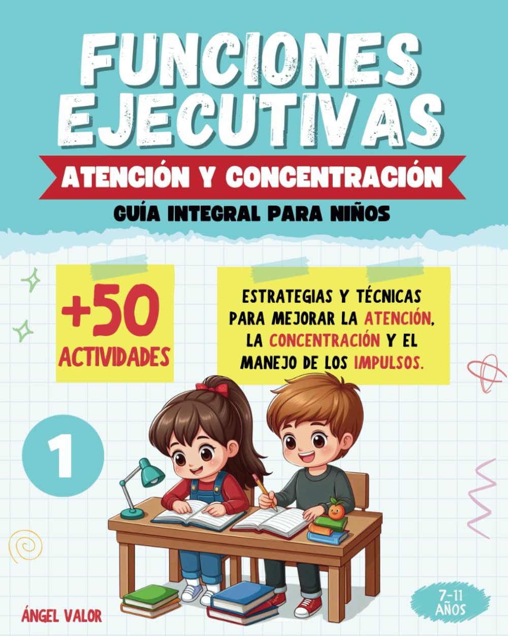 FUNCIONES EJECUTIVAS: (1) ATENCIÓN Y CONCENTRACIÓN (Guía integral para niños): Estrategias y técnicas para mejorar la atención, la concentración y el manejo de los impulsos.