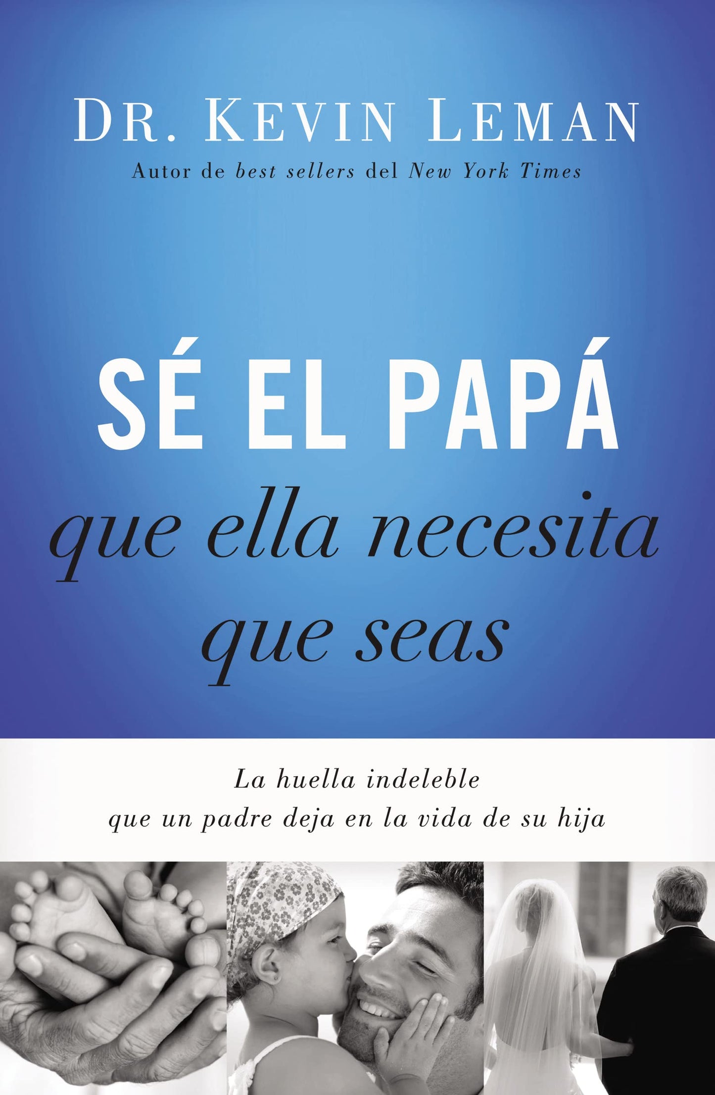 Libro: Sé el papá que ella necesita que seas: La huella indeleble que un padre deja en la vida de su hija (Spanish Edition)