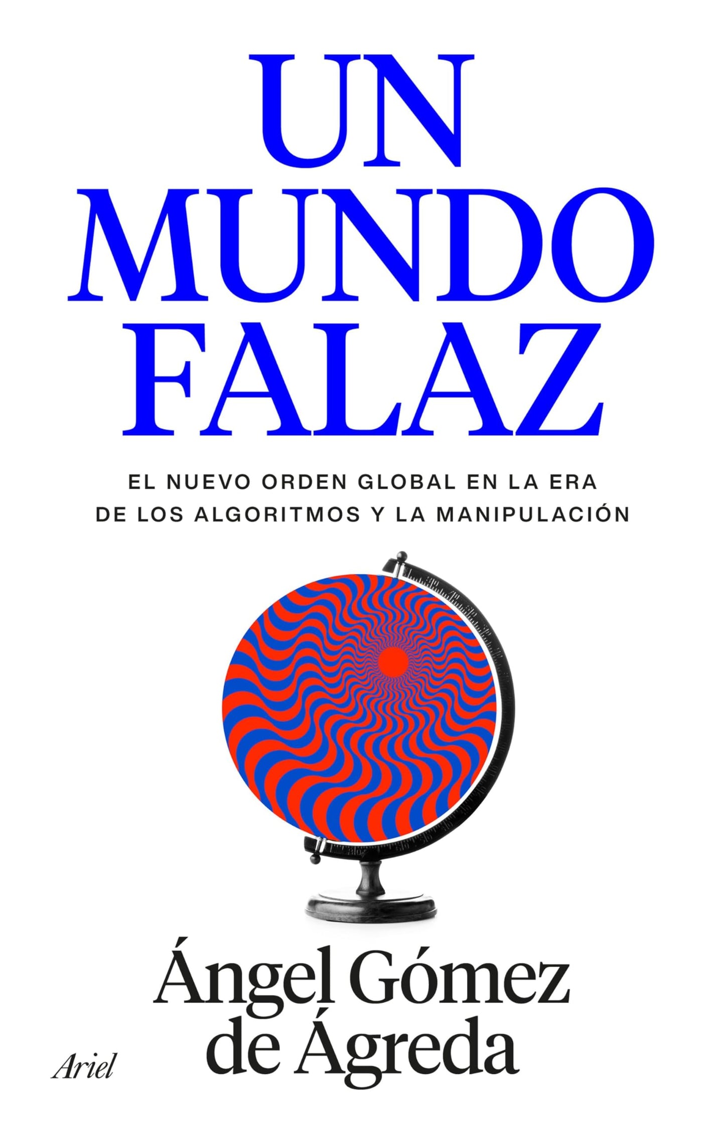 Libro: Un mundo falaz: El nuevo orden global en la era de los algoritmos y la manipulación (ARIEL)