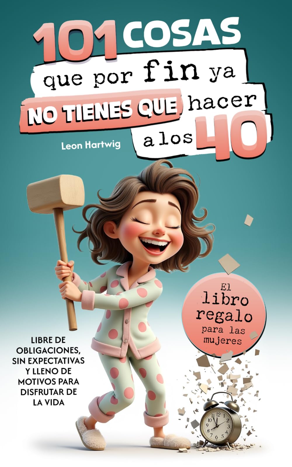 Libro: 101 cosas que por fin ya no tienes que hacer a los 40 : El libro regalo para mujeres — libre de obligaciones, sin expectativas y lleno de motivos para disfrutar de la vida