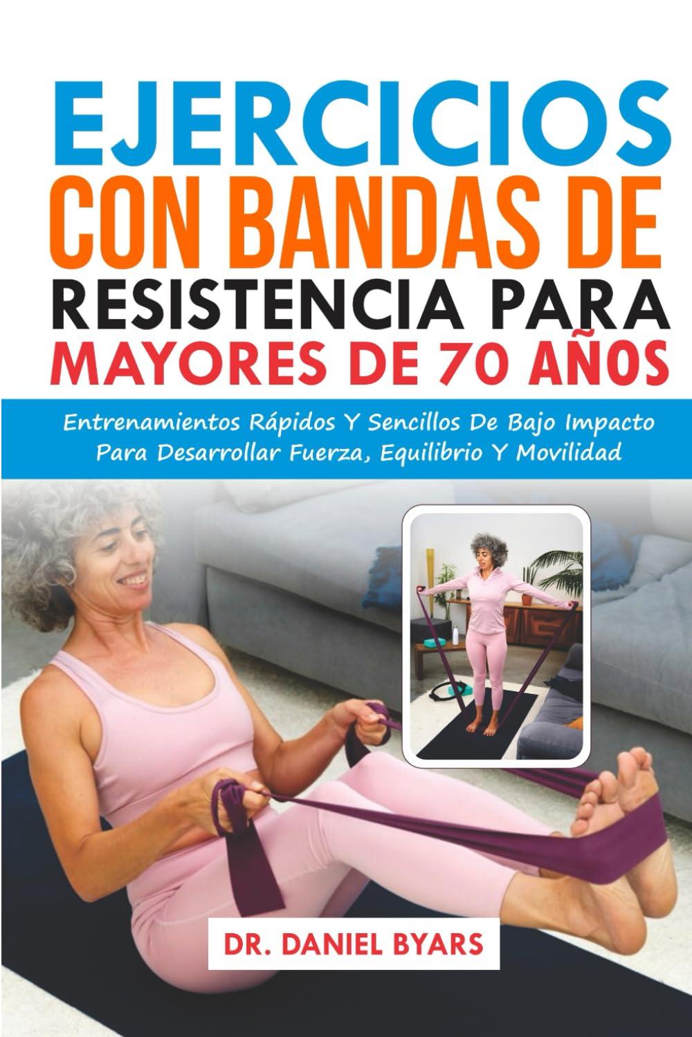 Libro: Ejercicios Con Bandas De Resistencia Para Mayores De 70 Años: Entrenamientos Rápidos Y Sencillos De Bajo Impacto Para Desarrollar Fuerza, Equilibrio Y Movilidad