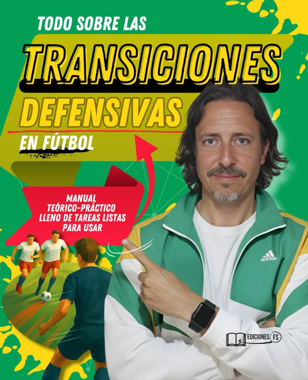 Libro: TODO sobre las TRANSICIONES DEFENSIVAS en FÚTBOL: Manual completo con ejercicios y más de 100 tareas para aplicar en tus entrenamientos