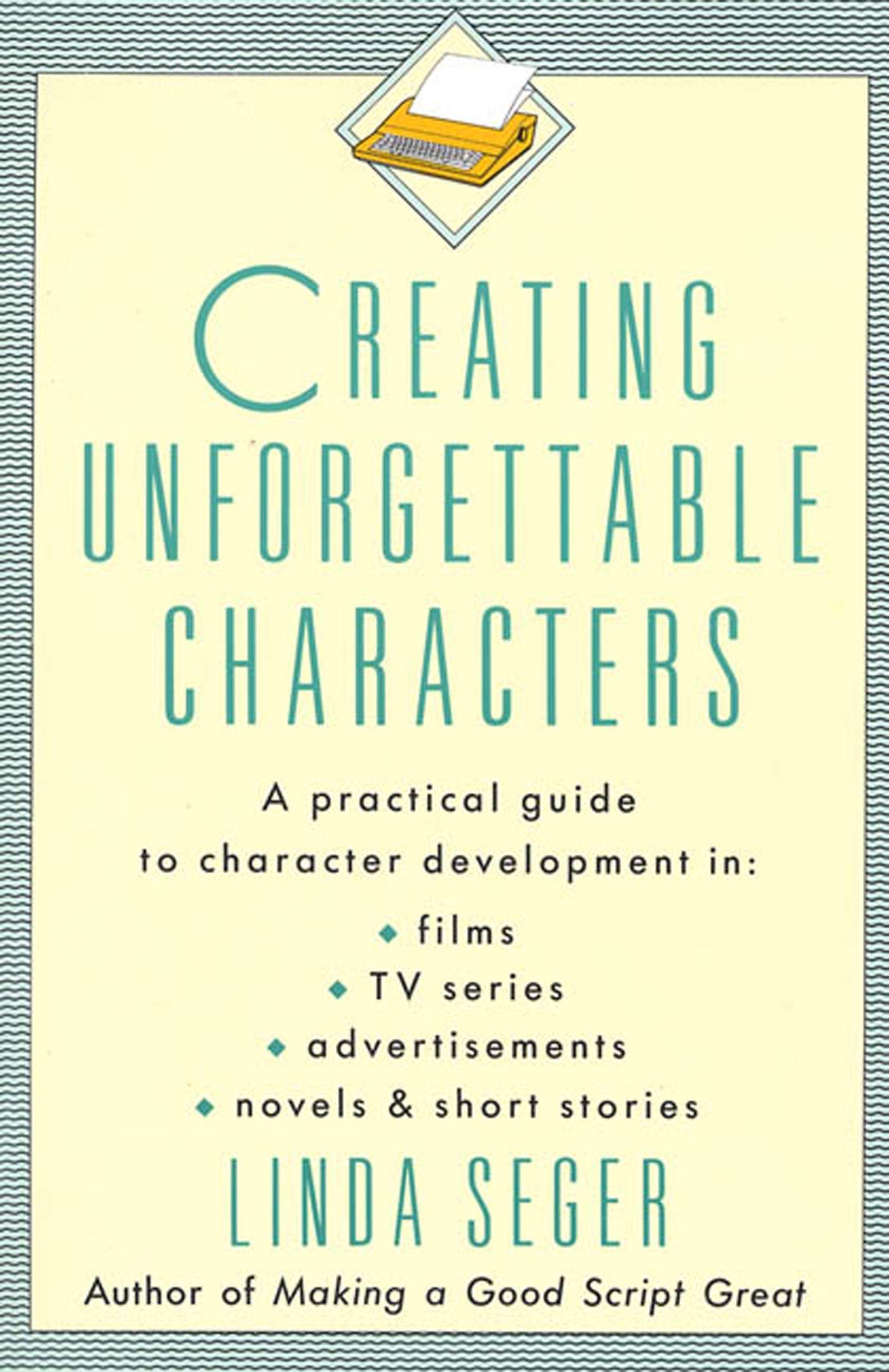 Libro: Creating Unforgettable Characters: A Practical Guide to Character Development in Films, TV Series, Advertisements, Novels & Short Stories