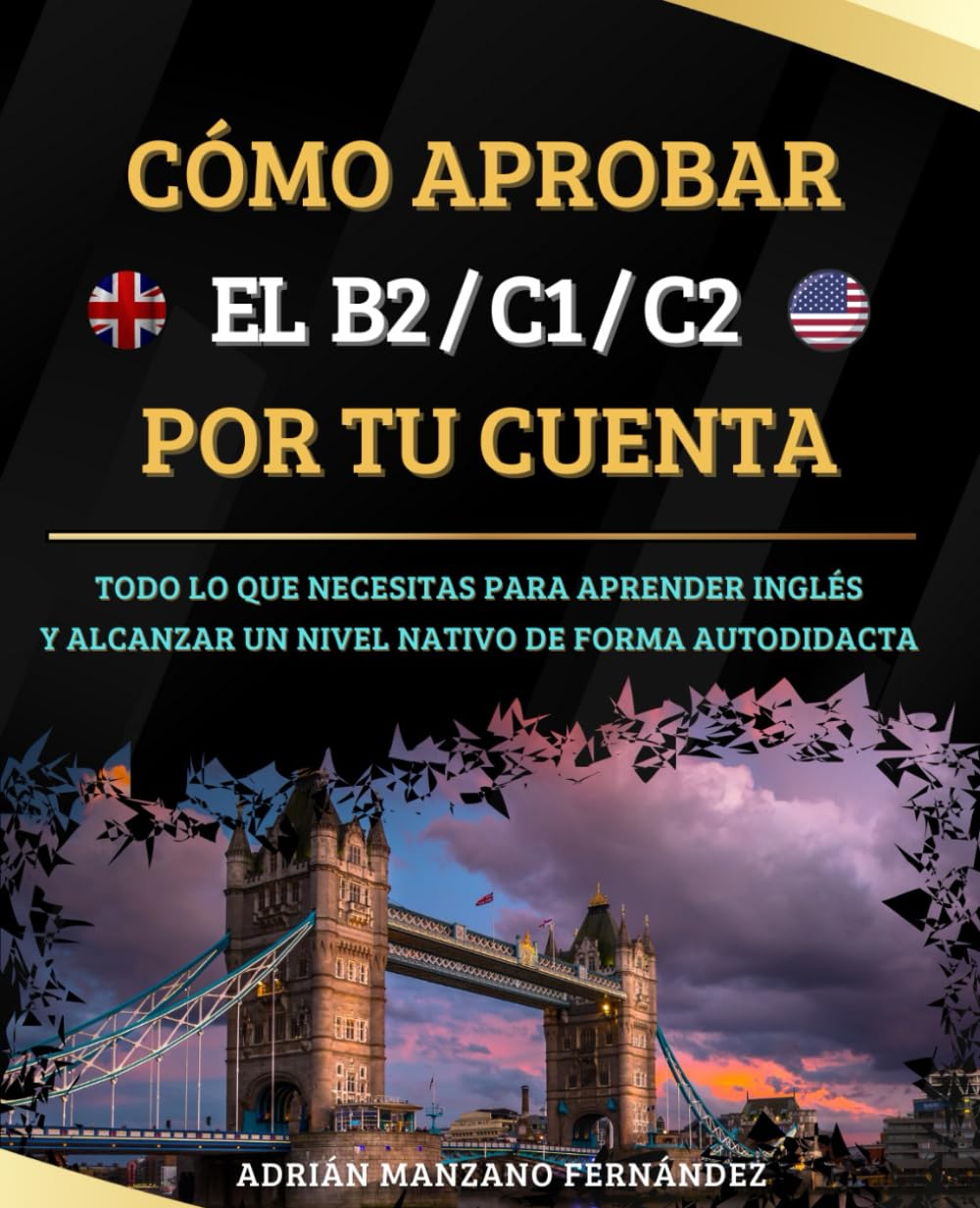 Libro: Cómo aprobar el B2/C1/C2 por tu cuenta: Todo Lo Que Necesitas Para Aprender Inglés y Alcanzar Un Nivel Nativo De Forma Autodidacta. (Aprender Inglés Por Tu Cuenta)