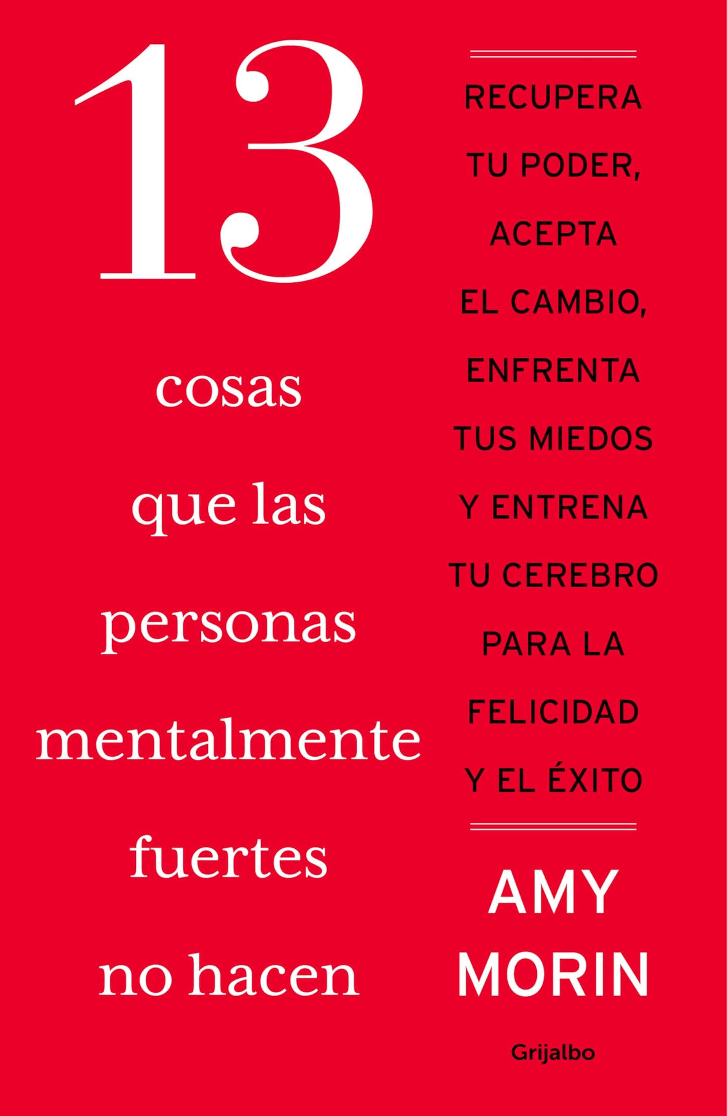 Libro: 13 cosas que las personas mentalmente fuertes no hacen: Recupera tu poder, acepta el cambio, afronta tus miedos y entrena tu cerebro para la felicidad y el éxito