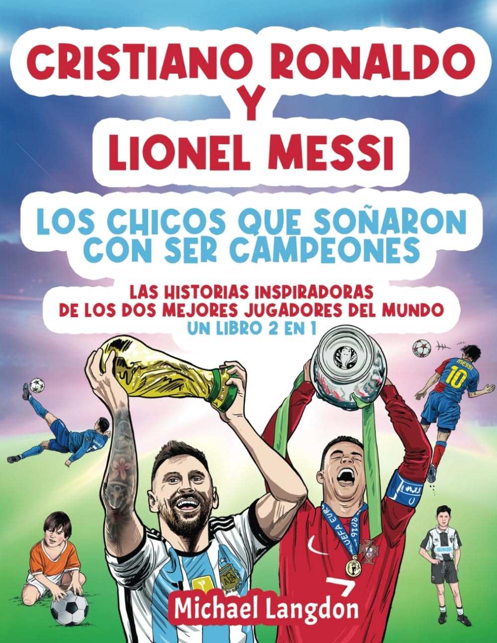 Libro: Cristiano Ronaldo y Lionel Messi - Los chicos que soñaron con ser campeones.: Las historias inspiradoras de los dos MEJORES jugadores del mundo. Un ... que soñó con ser campeón.) (Spanish Edition)