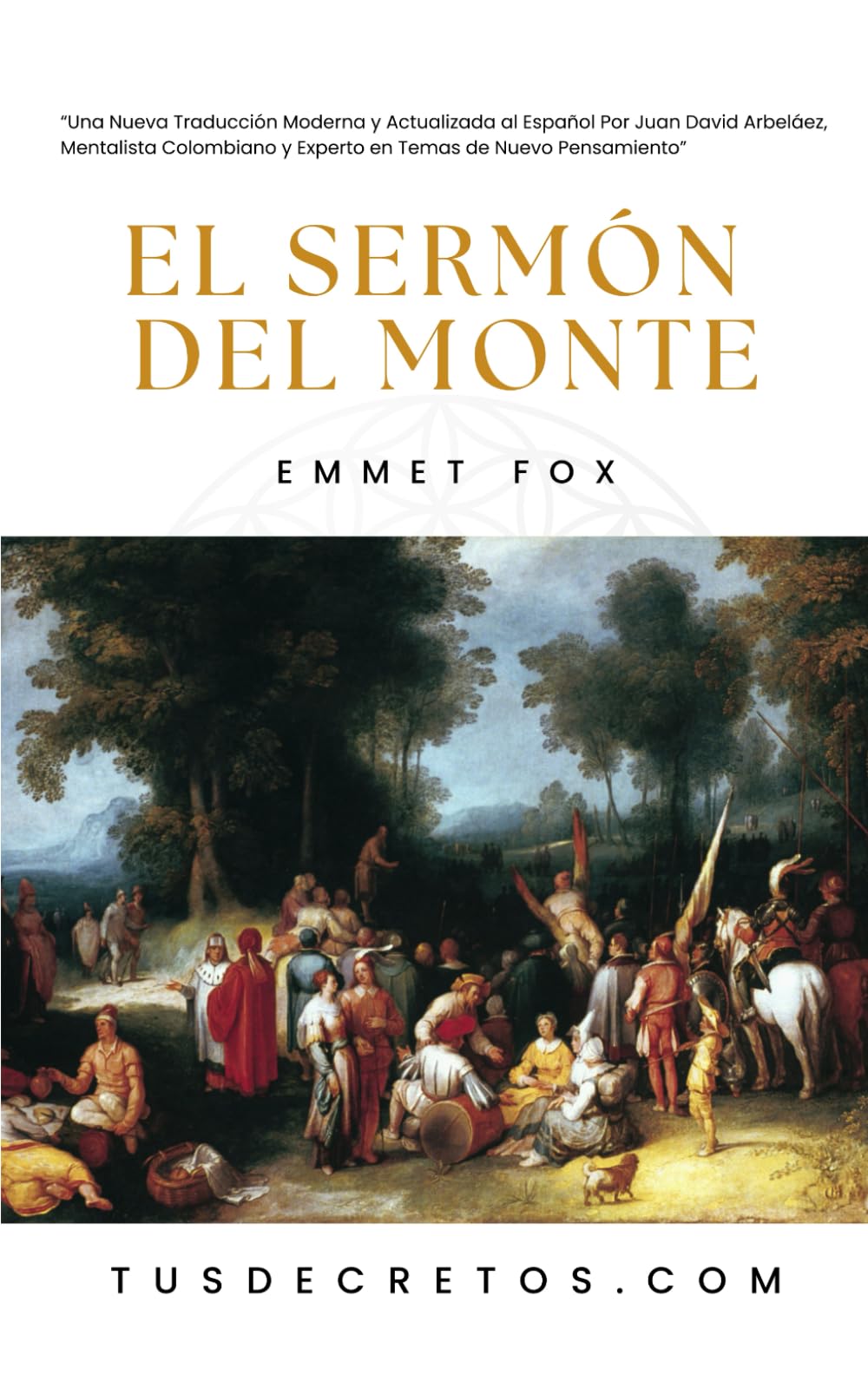 Libro: El Sermón del Monte - EMMET FOX: Una Nueva Traducción Moderna y Actualizada al Español Por Juan David Arbeláez, Mentalista Colombiano y Experto en Temas de Nuevo Pensamiento