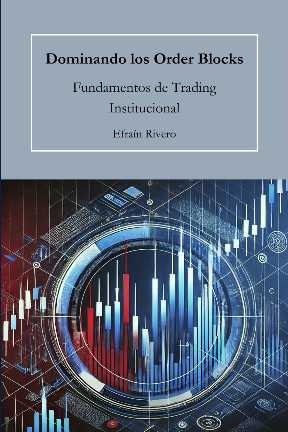 Libro: Dominando los Order Blocks: Fundamentos de Trading Institucional (El Arte del Trading Institucional: Dominando el Smart Money Trading) (Spanish Edition)