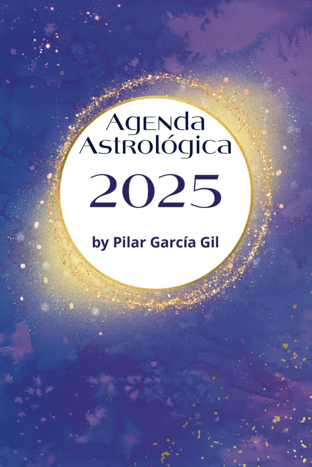 Libro: Agenda Astrológica 2025 by Pilar García Gil: Meditaciones, rituales, previsiones cósmicas mensuales y semanales, con Calendario Lunar y Astral (Spanish Edition)